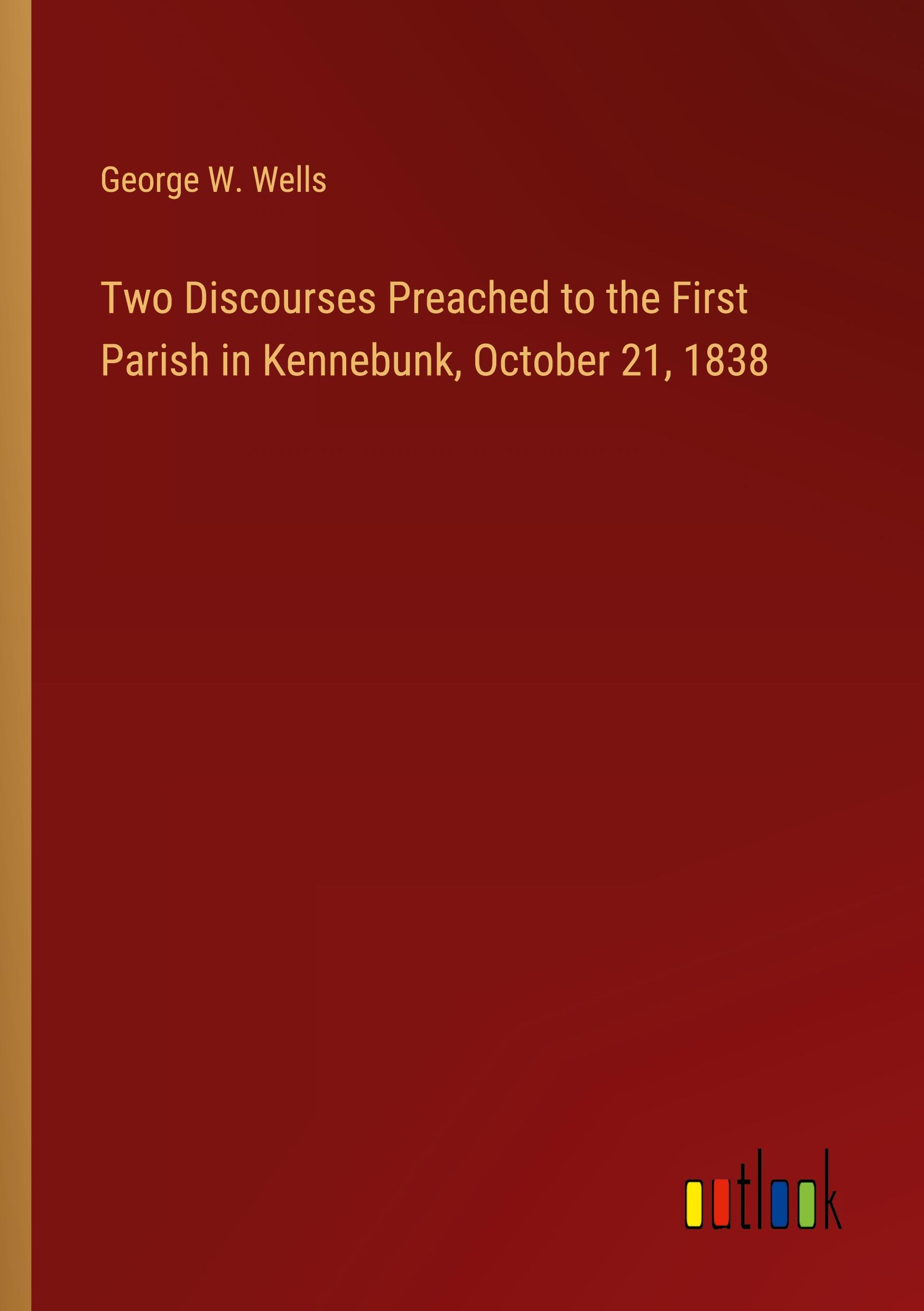 Two Discourses Preached to the First Parish in Kennebunk, October 21, 1838