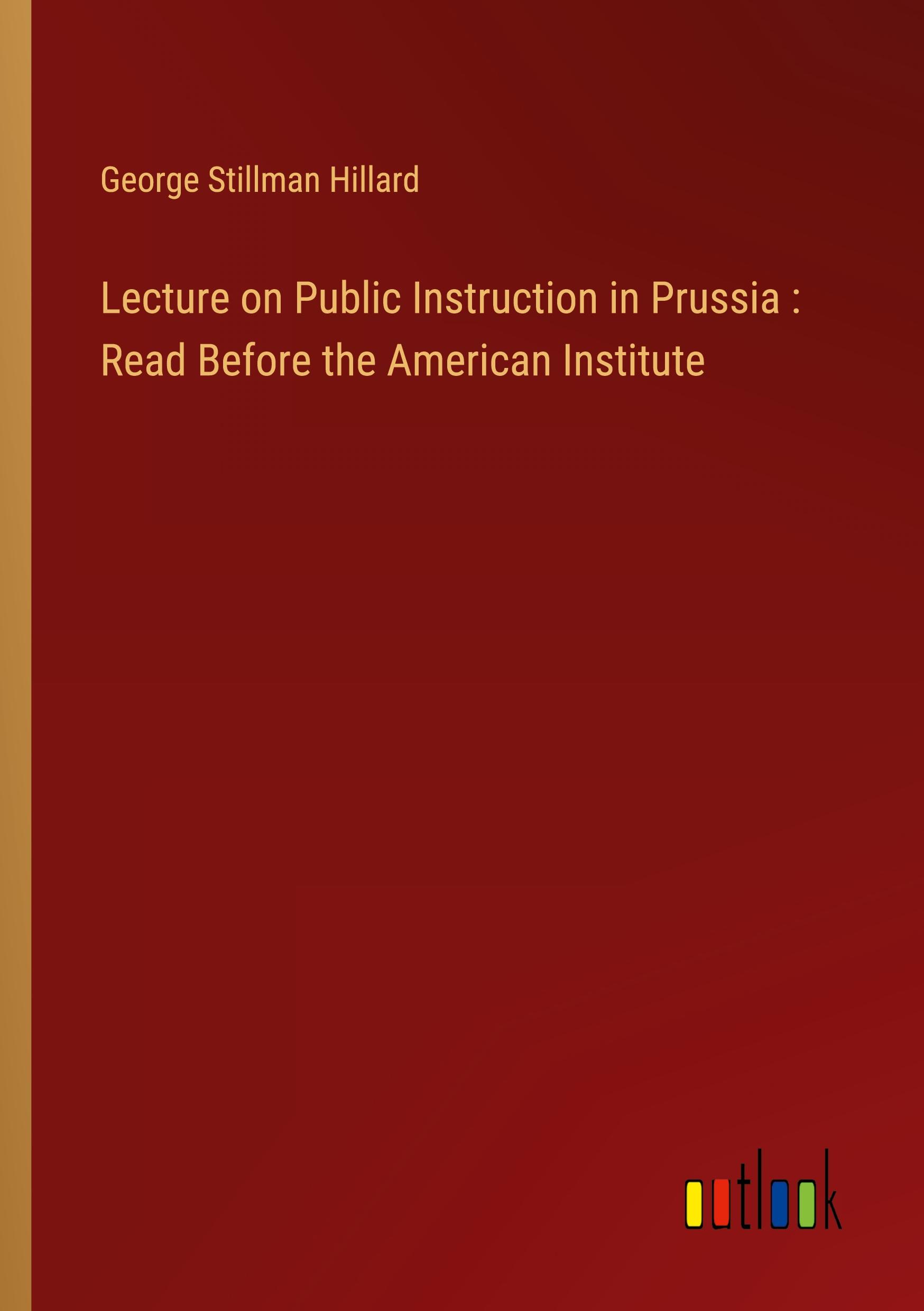 Lecture on Public Instruction in Prussia : Read Before the American Institute