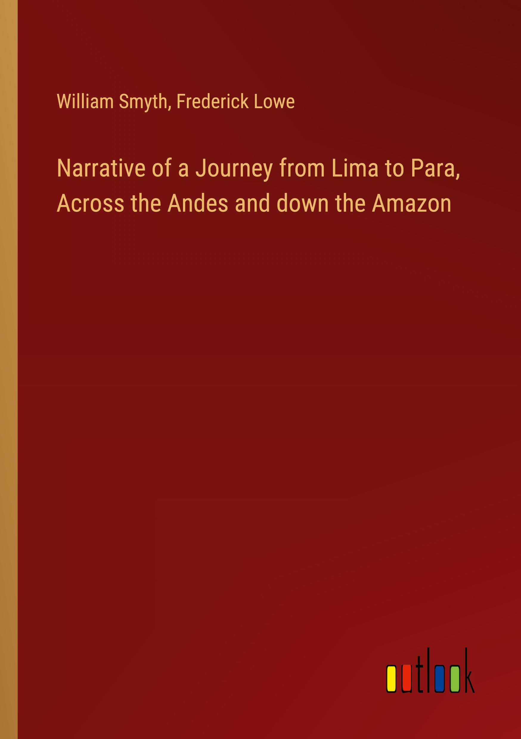 Narrative of a Journey from Lima to Para, Across the Andes and down the Amazon