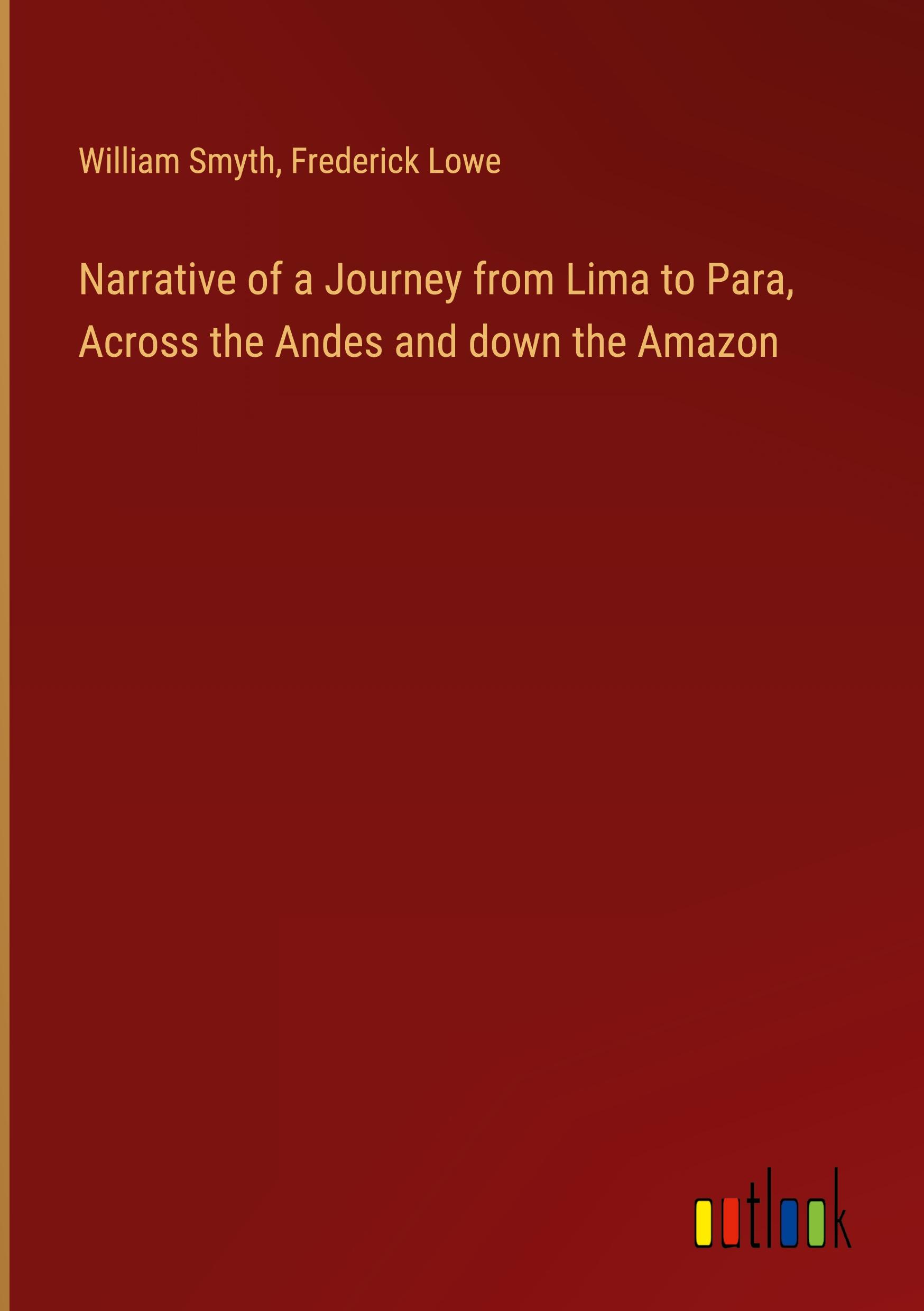 Narrative of a Journey from Lima to Para, Across the Andes and down the Amazon