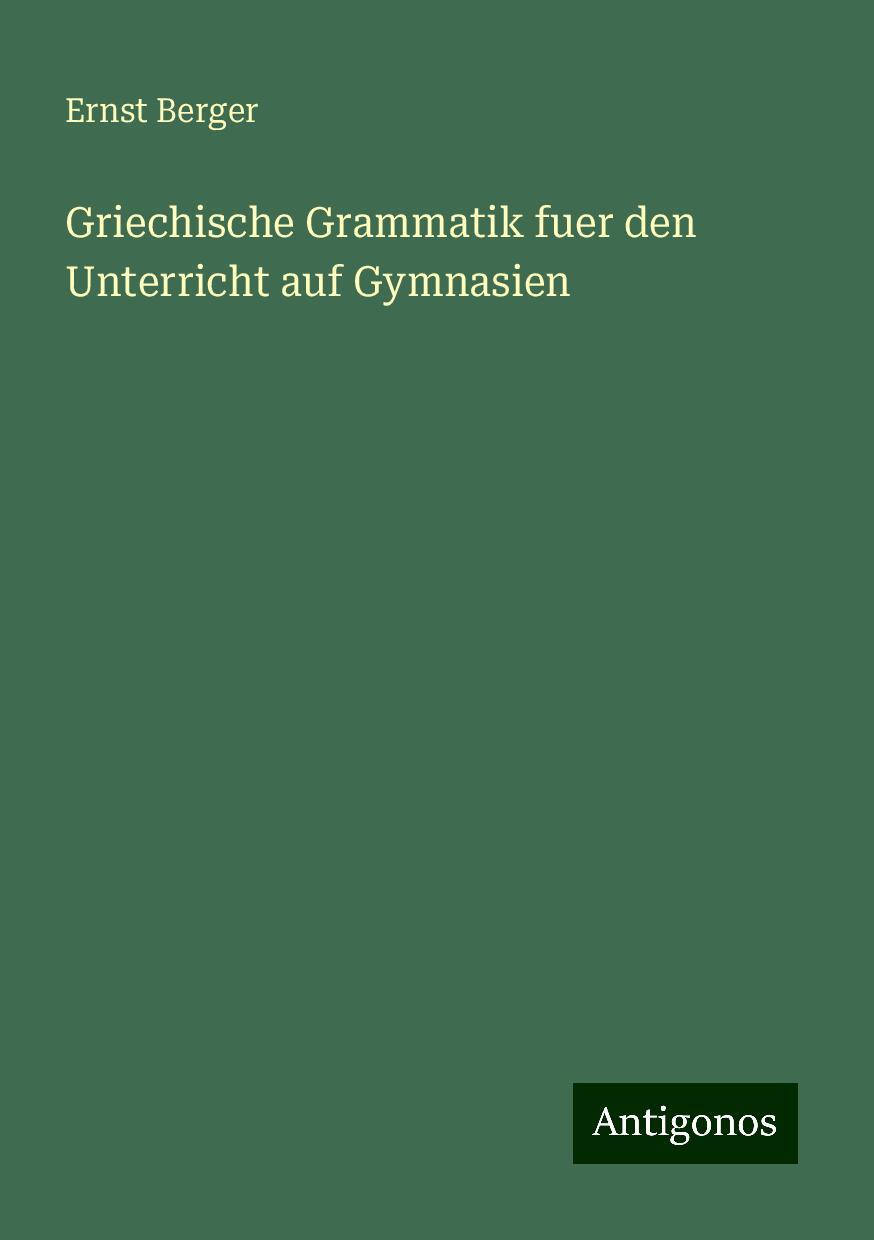 Griechische Grammatik fuer den Unterricht auf Gymnasien