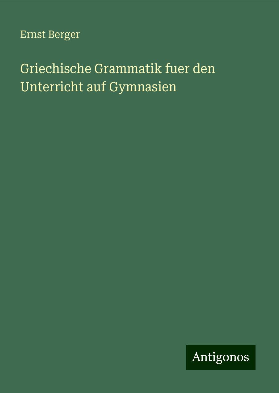 Griechische Grammatik fuer den Unterricht auf Gymnasien