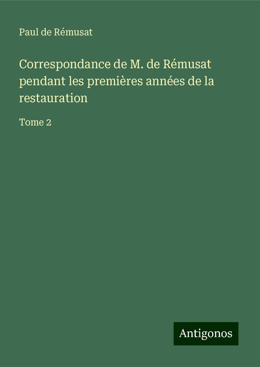 Correspondance de M. de Rémusat pendant les premières années de la restauration