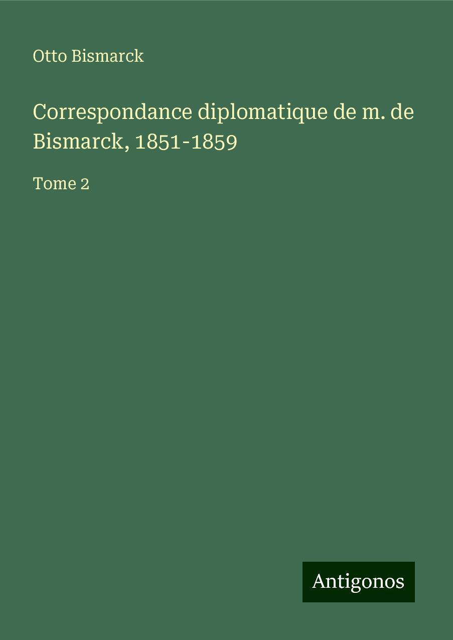 Correspondance diplomatique de m. de Bismarck, 1851-1859