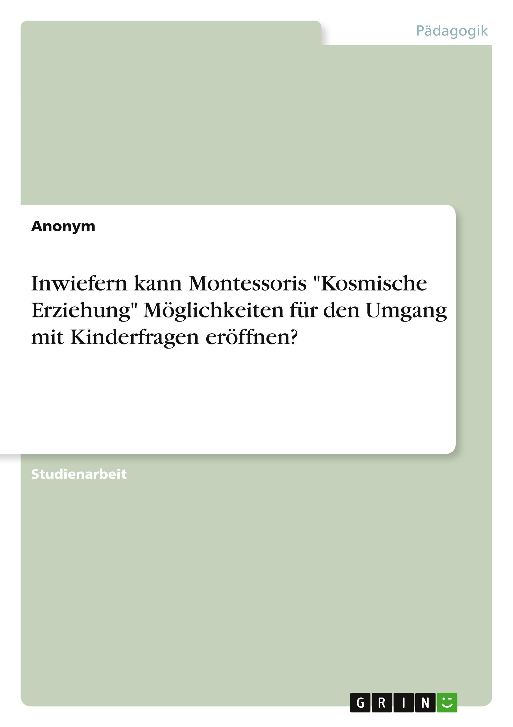 Inwiefern kann Montessoris "Kosmische Erziehung" Möglichkeiten für den Umgang mit Kinderfragen eröffnen?