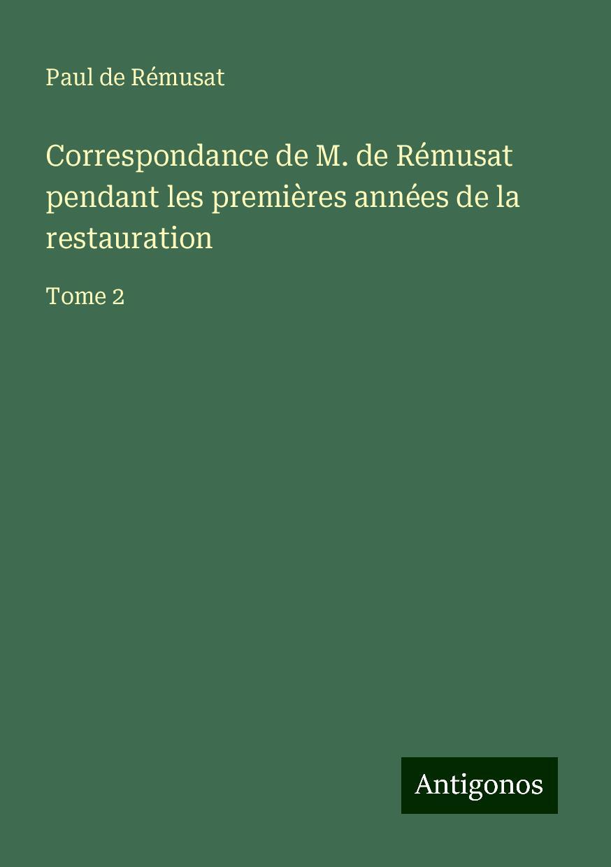 Correspondance de M. de Rémusat pendant les premières années de la restauration