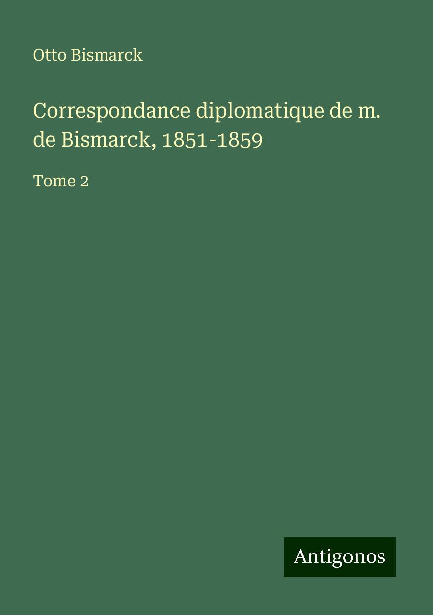 Correspondance diplomatique de m. de Bismarck, 1851-1859