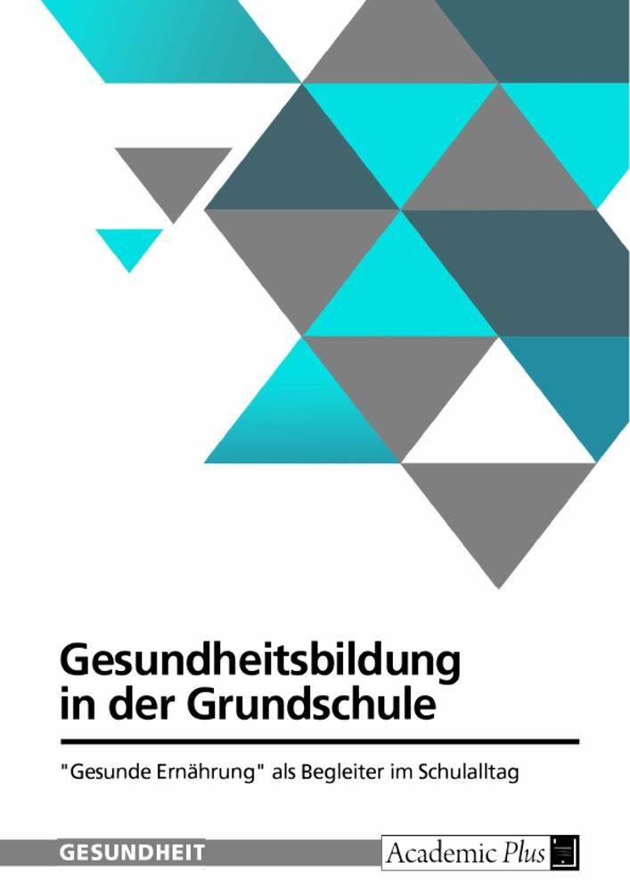 Gesundheitsbildung in der Grundschule. "Gesunde Ernährung" als Begleiter im Schulalltag