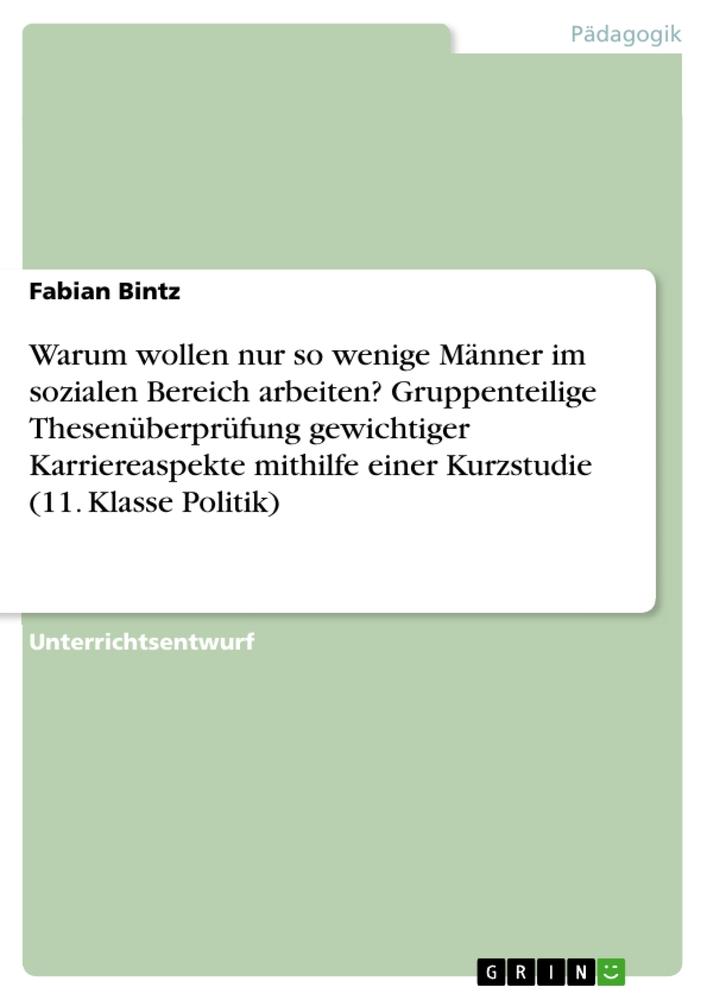 Warum wollen nur so wenige Männer im sozialen Bereich arbeiten? Gruppenteilige Thesenüberprüfung gewichtiger Karriereaspekte mithilfe einer Kurzstudie (11. Klasse Politik)