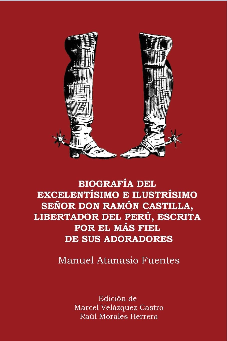 Biografía del excelentísimo e ilustrísimo Señor Don Ramón Castilla, Liberador del Perú, escrita por el más fiel de sus adoradores