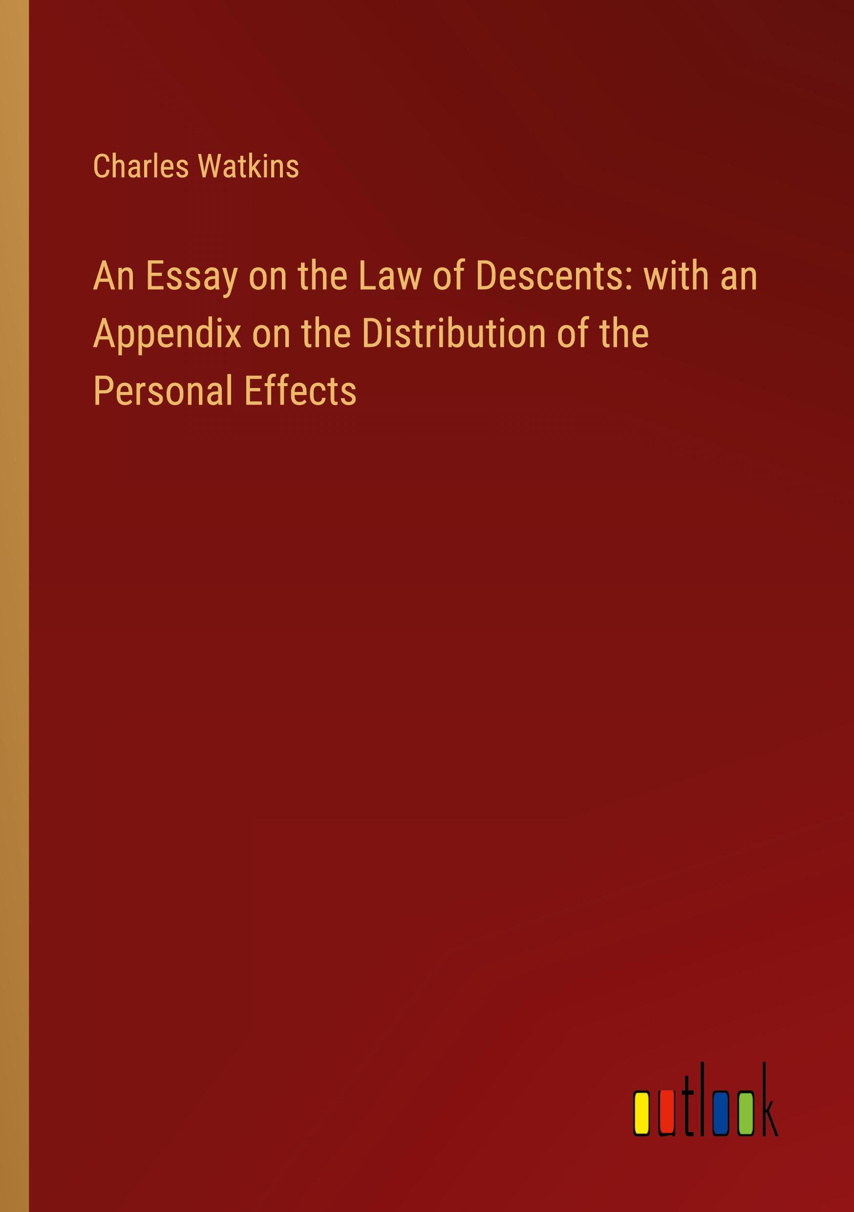 An Essay on the Law of Descents: with an Appendix on the Distribution of the Personal Effects