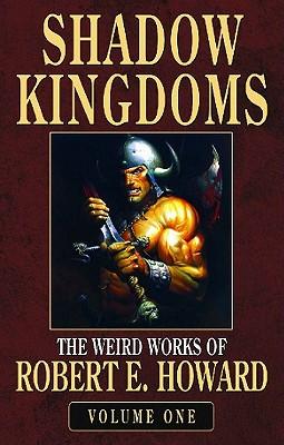 Robert E. Howard's Weird Works Volume 1: Shadow Kingdoms