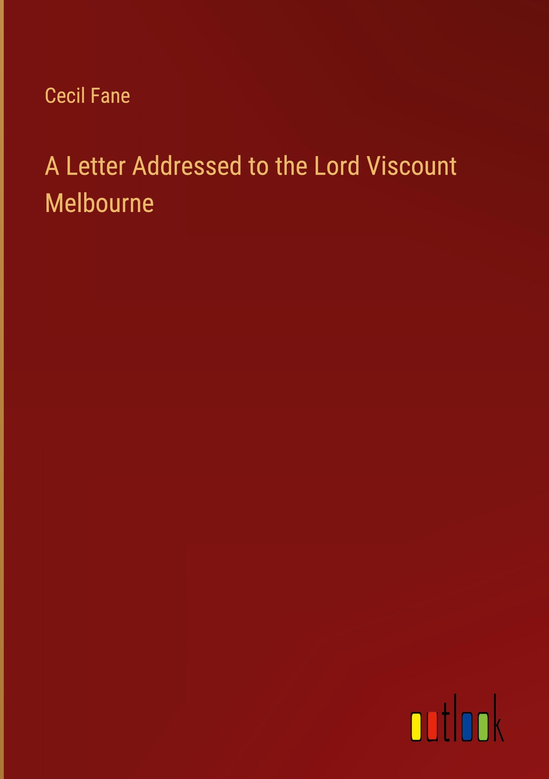 A Letter Addressed to the Lord Viscount Melbourne