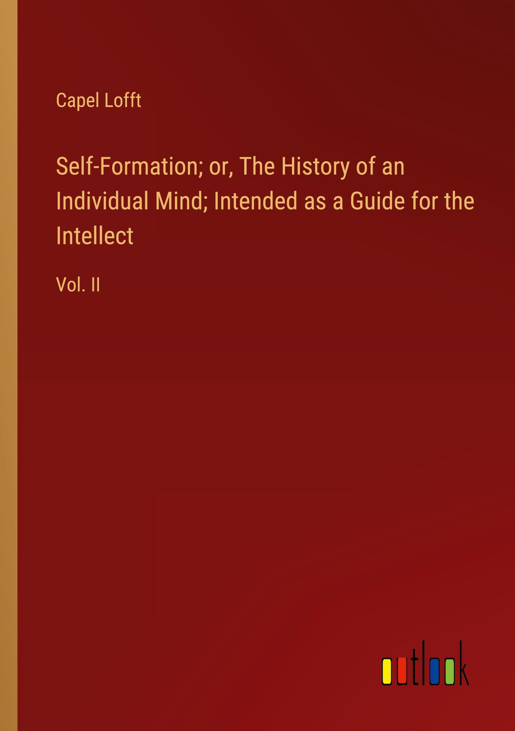 Self-Formation; or, The History of an Individual Mind; Intended as a Guide for the Intellect