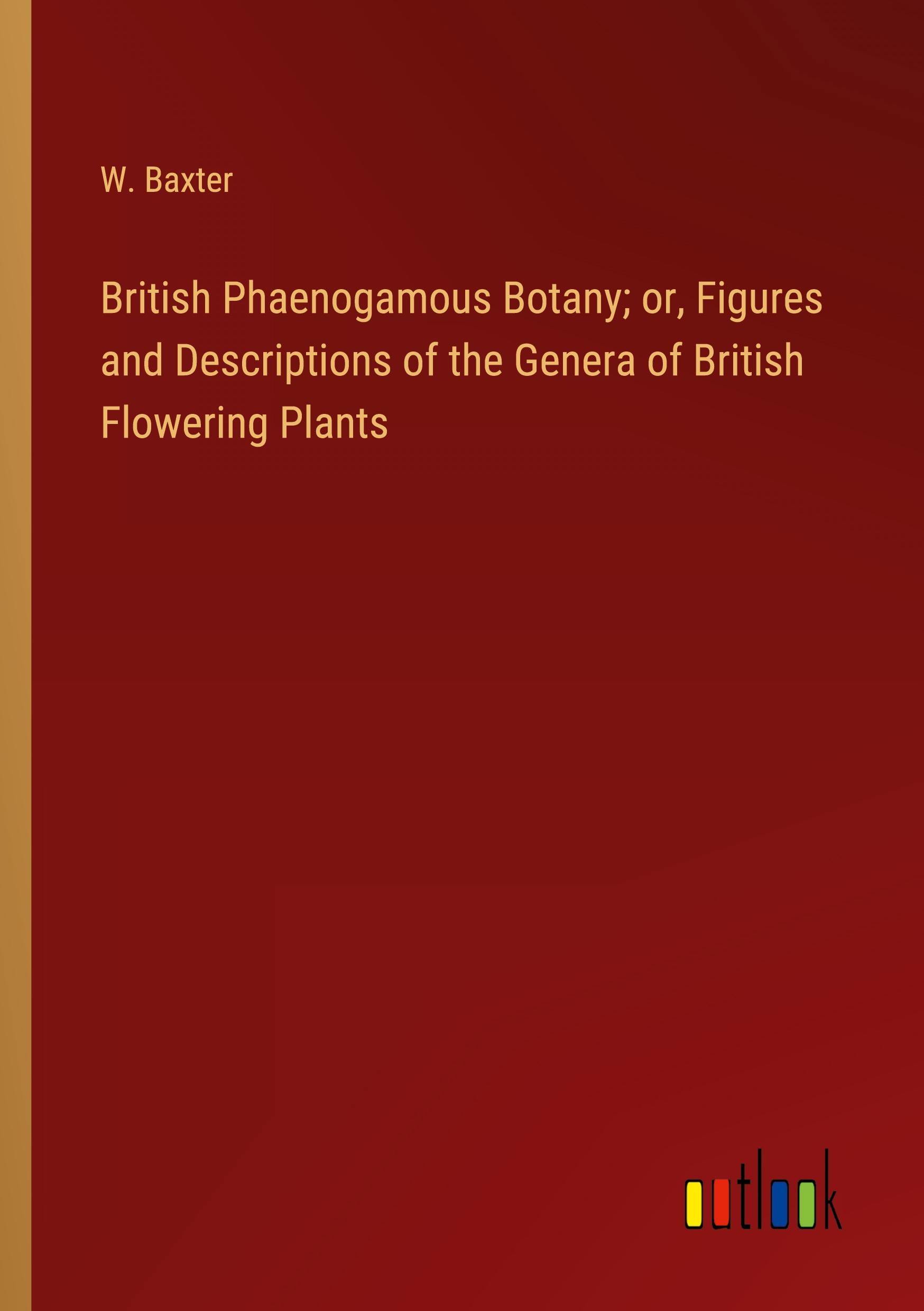 British Phaenogamous Botany; or, Figures and Descriptions of the Genera of British Flowering Plants