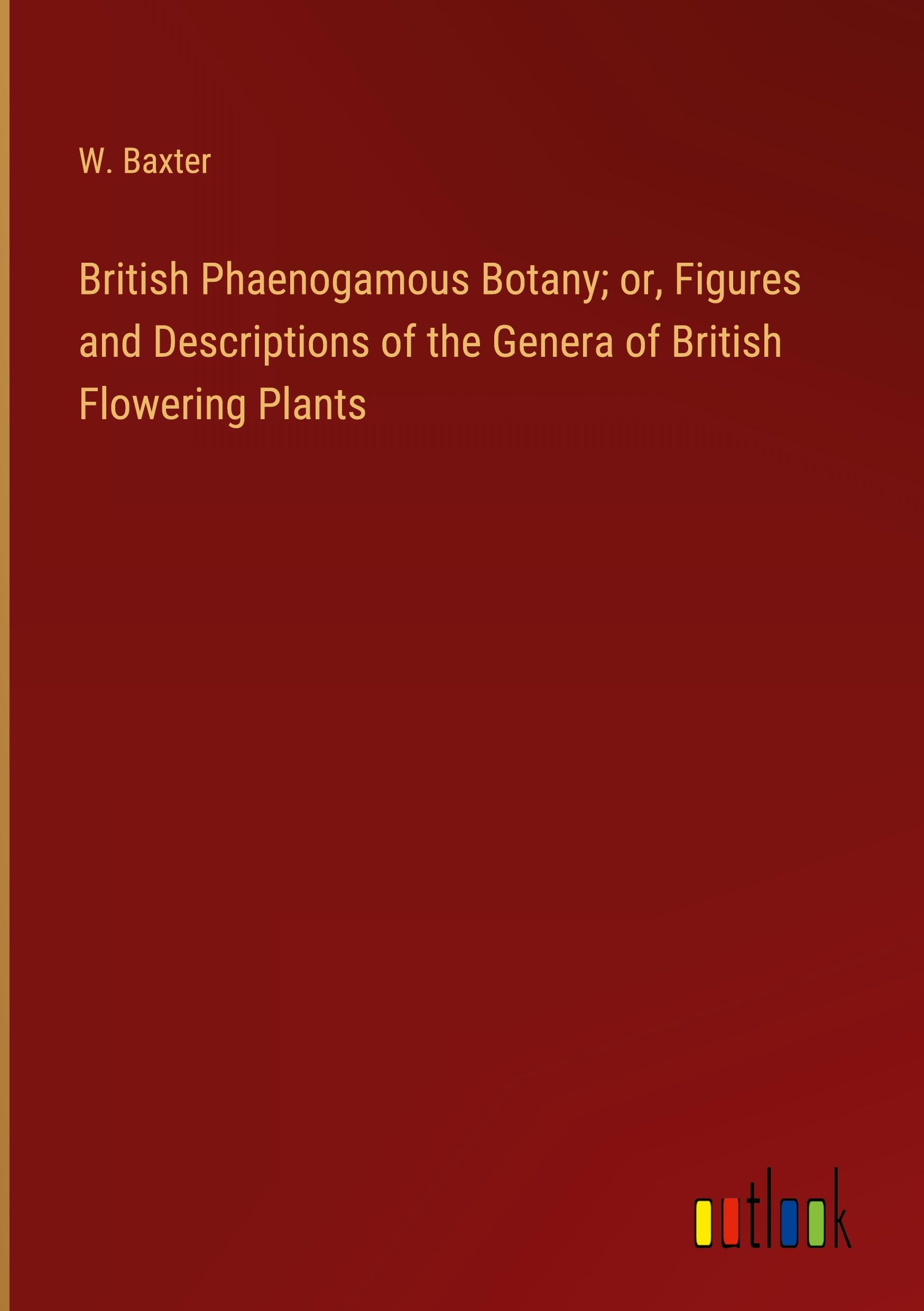 British Phaenogamous Botany; or, Figures and Descriptions of the Genera of British Flowering Plants