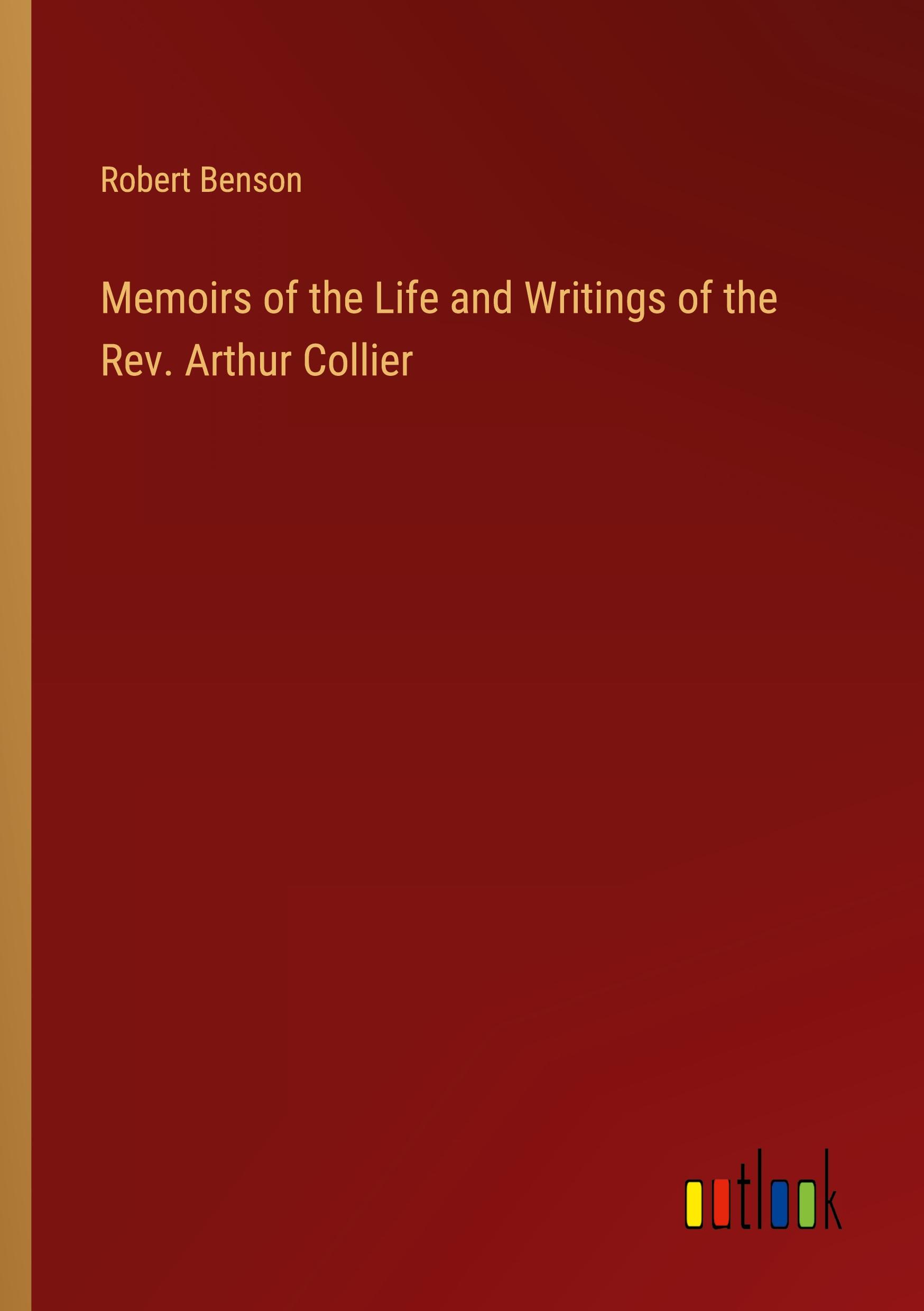 Memoirs of the Life and Writings of the Rev. Arthur Collier