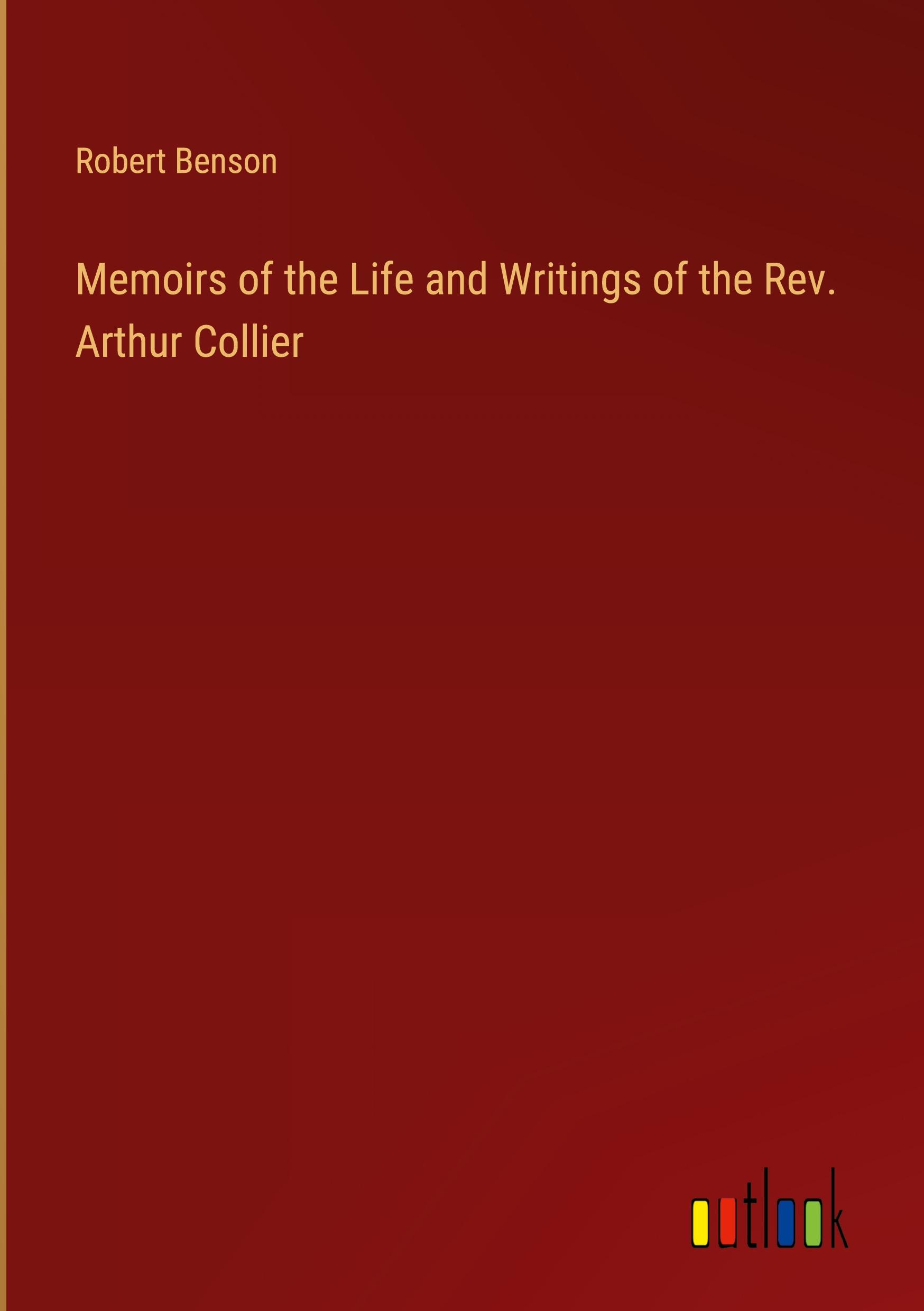 Memoirs of the Life and Writings of the Rev. Arthur Collier