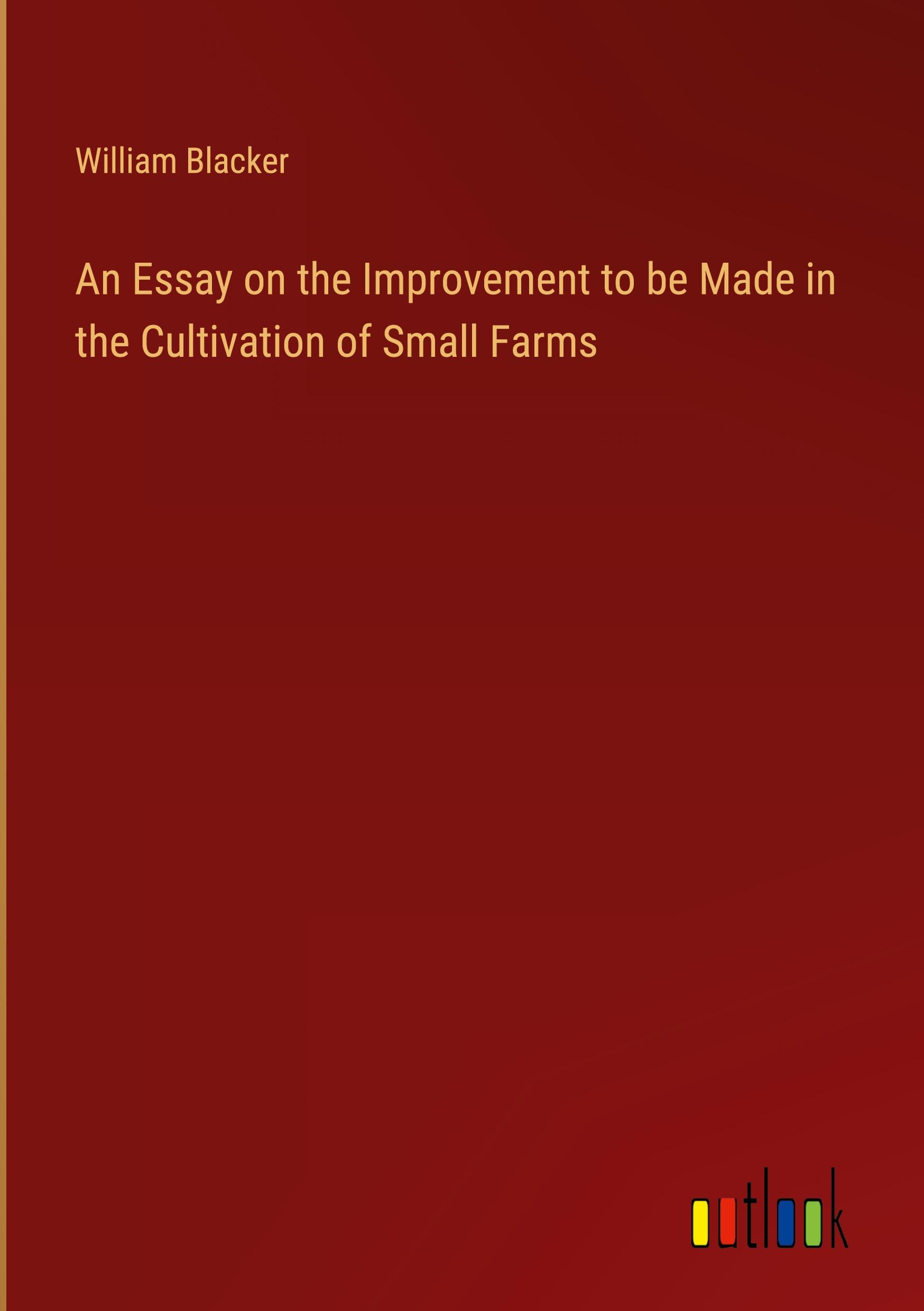 An Essay on the Improvement to be Made in the Cultivation of Small Farms