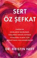 Sert Öz Sefkat - Kadinlar Sinirlarini Belirlemek Güclerini Ortaya Koymak ve Basarili Olmak Icin Sefkati Nasil Kullanabilirler