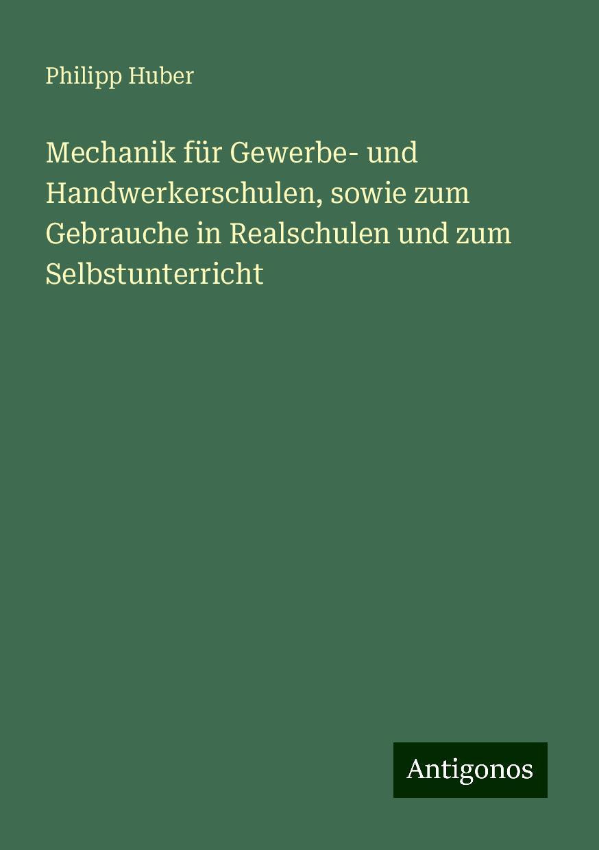 Mechanik für Gewerbe- und Handwerkerschulen, sowie zum Gebrauche in Realschulen und zum Selbstunterricht