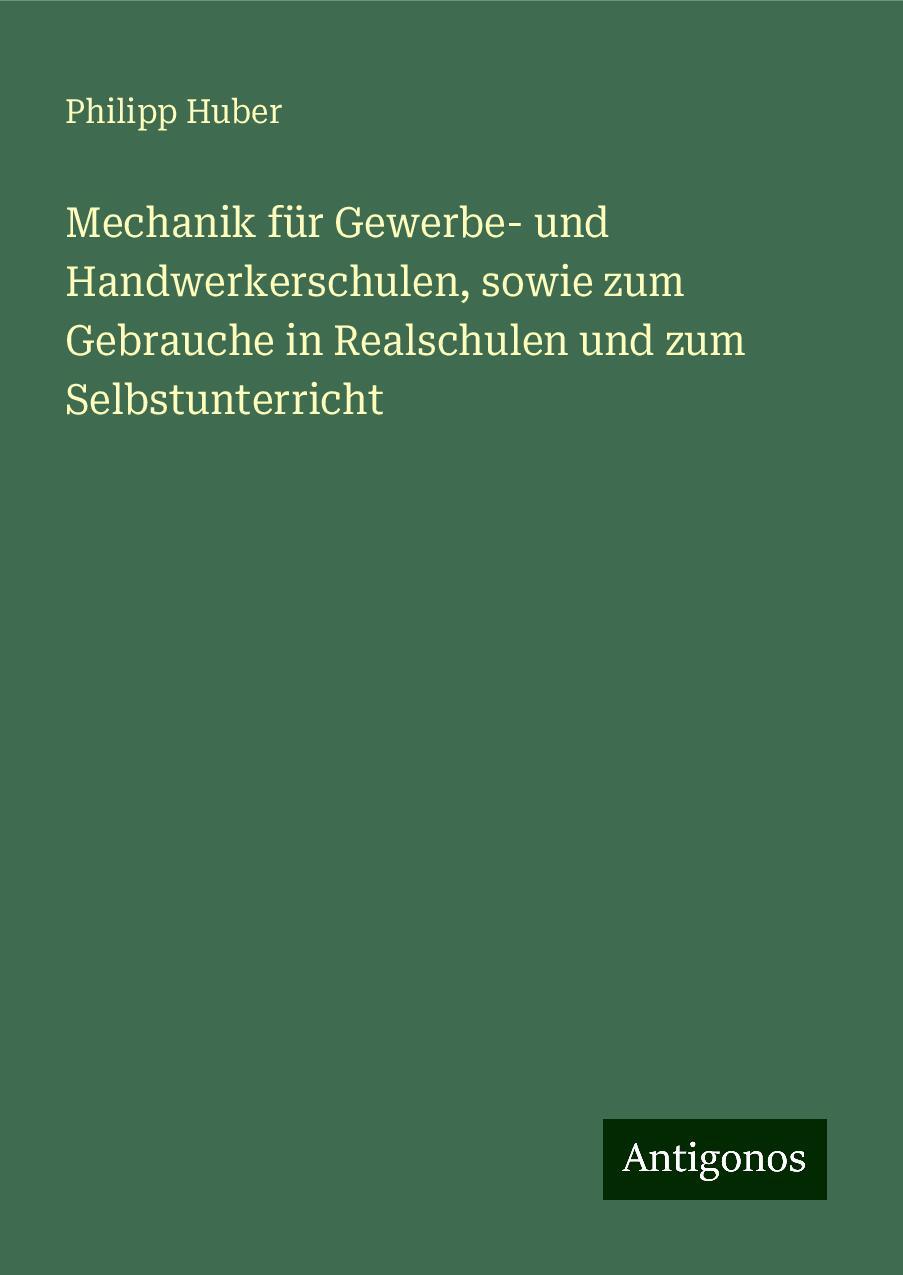 Mechanik für Gewerbe- und Handwerkerschulen, sowie zum Gebrauche in Realschulen und zum Selbstunterricht