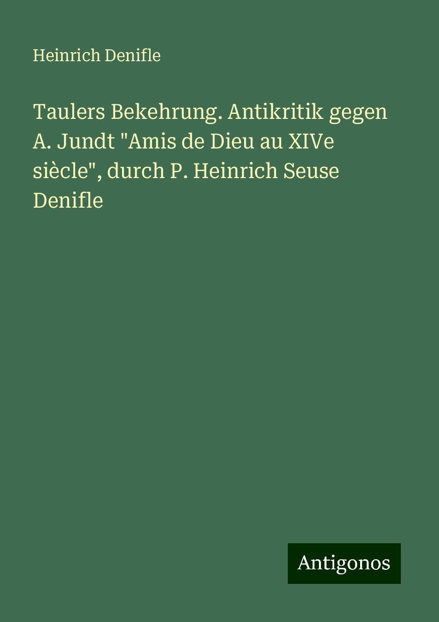 Taulers Bekehrung. Antikritik gegen A. Jundt "Amis de Dieu au XIVe siècle", durch P. Heinrich Seuse Denifle