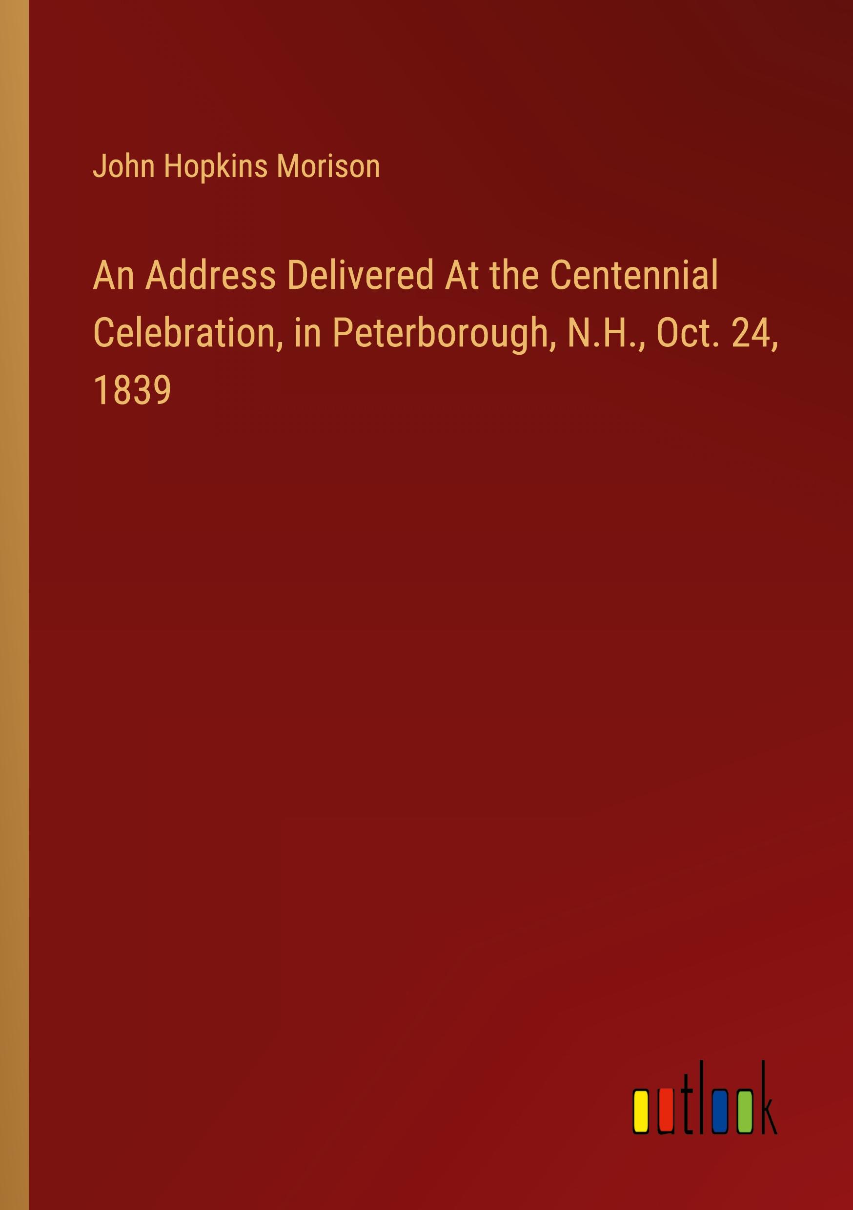 An Address Delivered At the Centennial Celebration, in Peterborough, N.H., Oct. 24, 1839