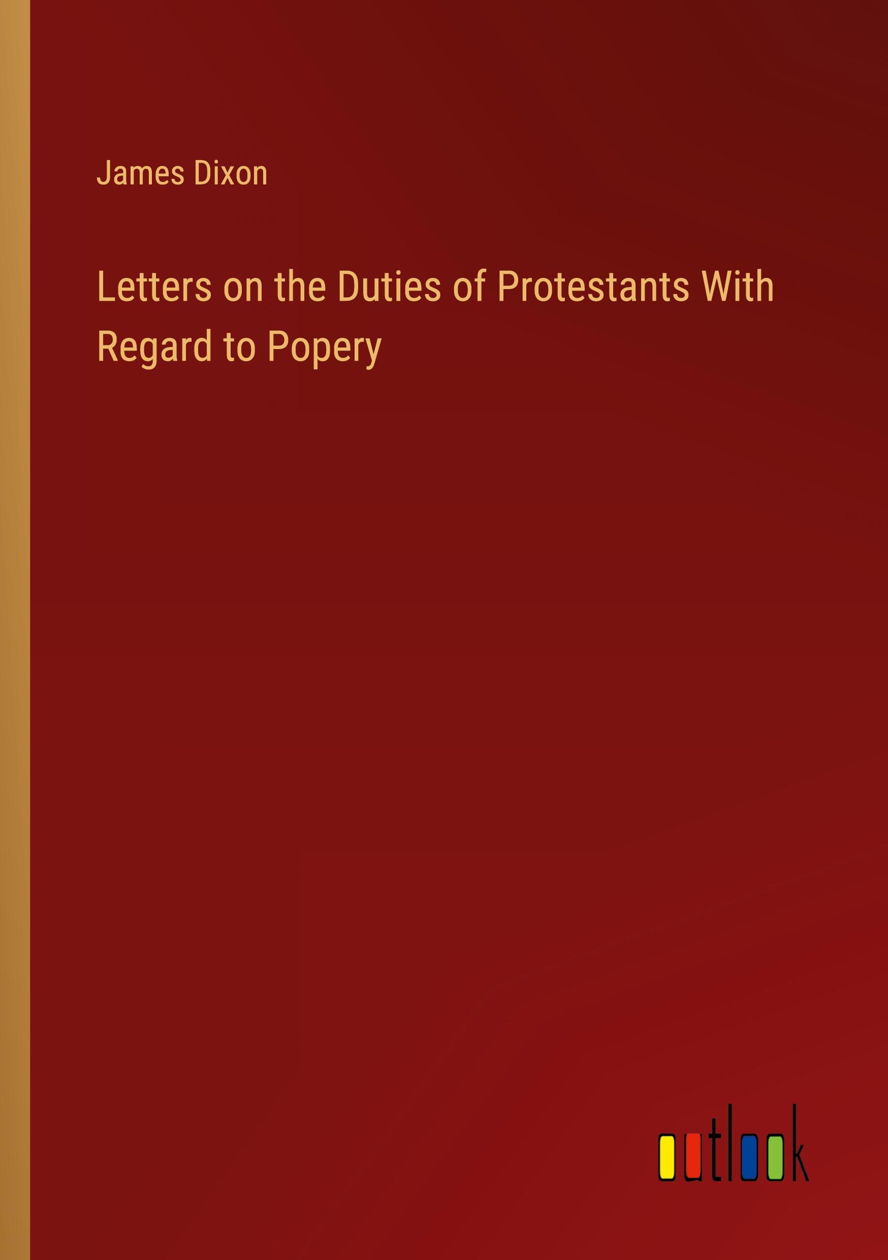 Letters on the Duties of Protestants With Regard to Popery