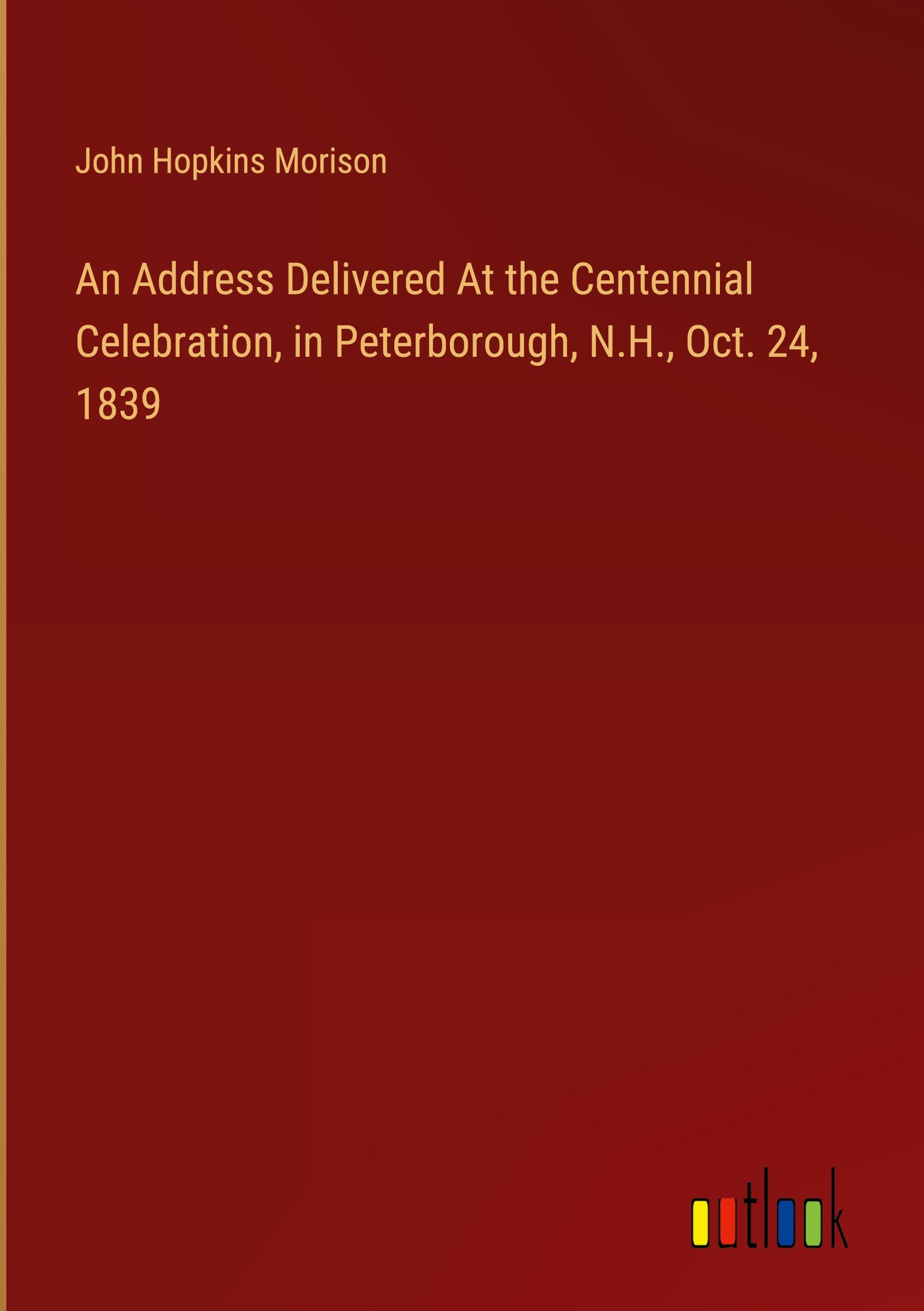 An Address Delivered At the Centennial Celebration, in Peterborough, N.H., Oct. 24, 1839