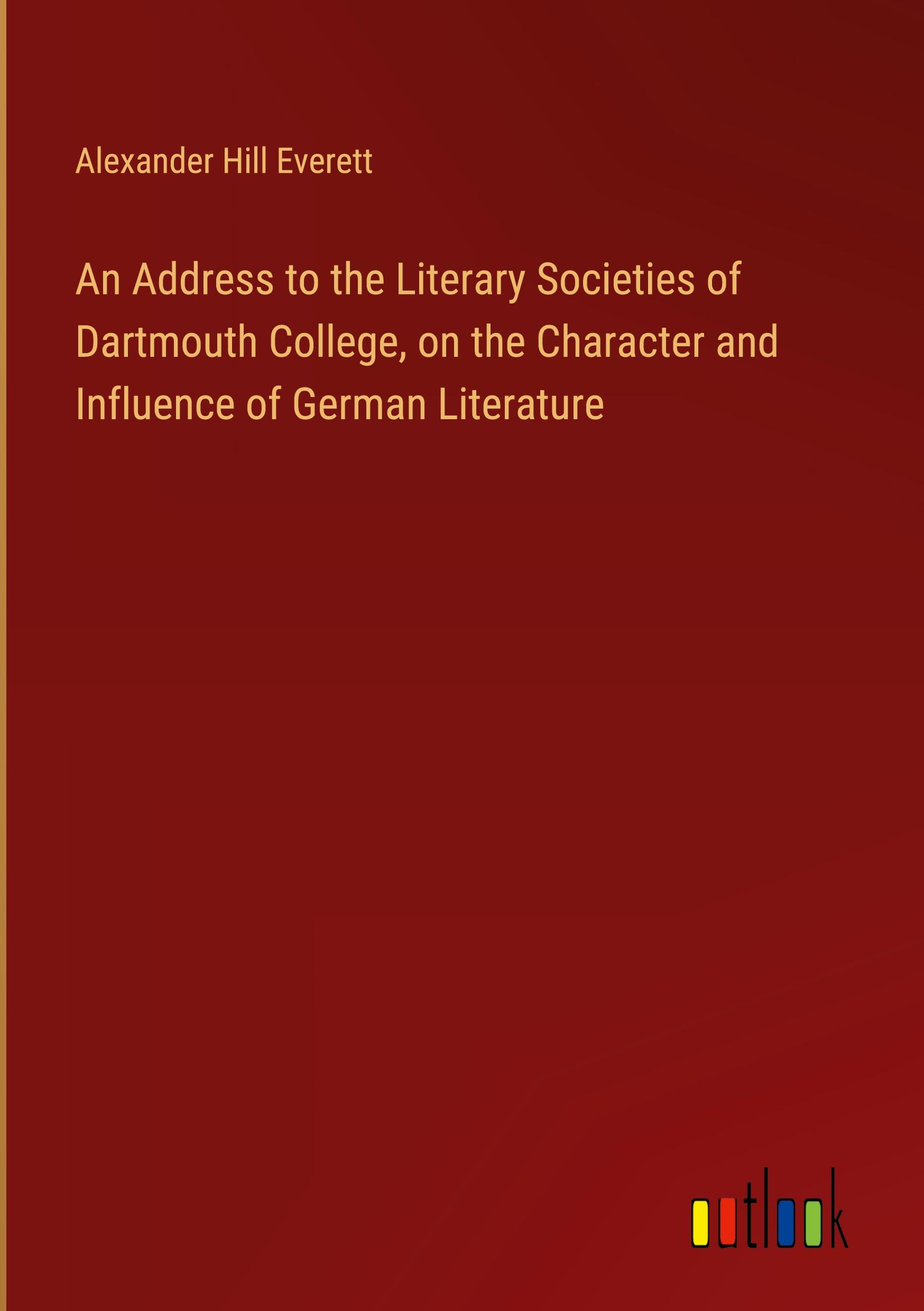 An Address to the Literary Societies of Dartmouth College, on the Character and Influence of German Literature