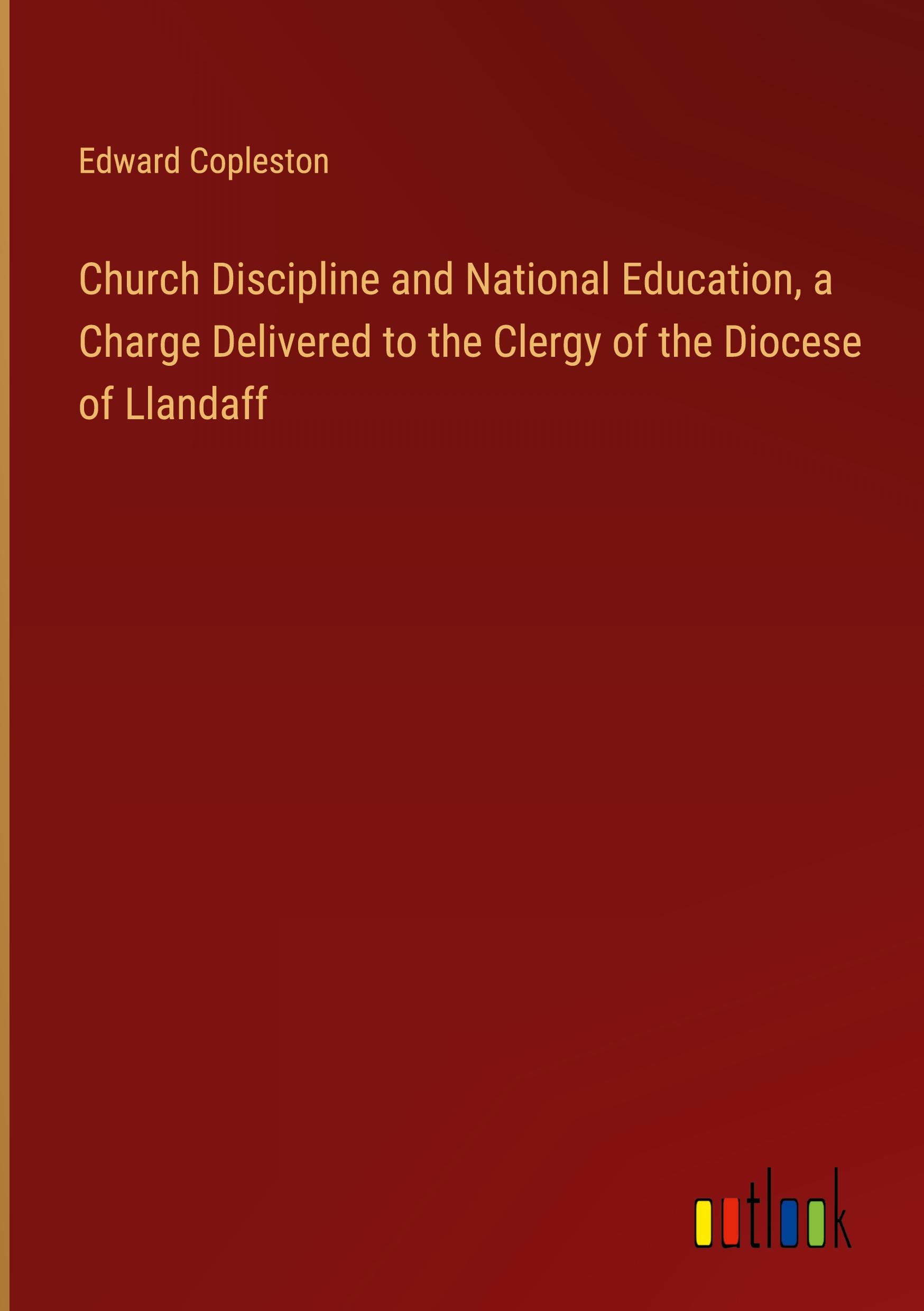 Church Discipline and National Education, a Charge Delivered to the Clergy of the Diocese of Llandaff