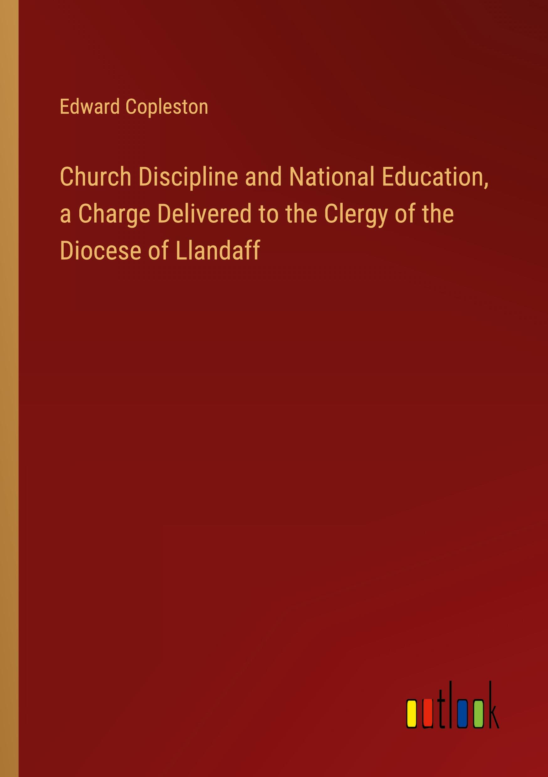 Church Discipline and National Education, a Charge Delivered to the Clergy of the Diocese of Llandaff