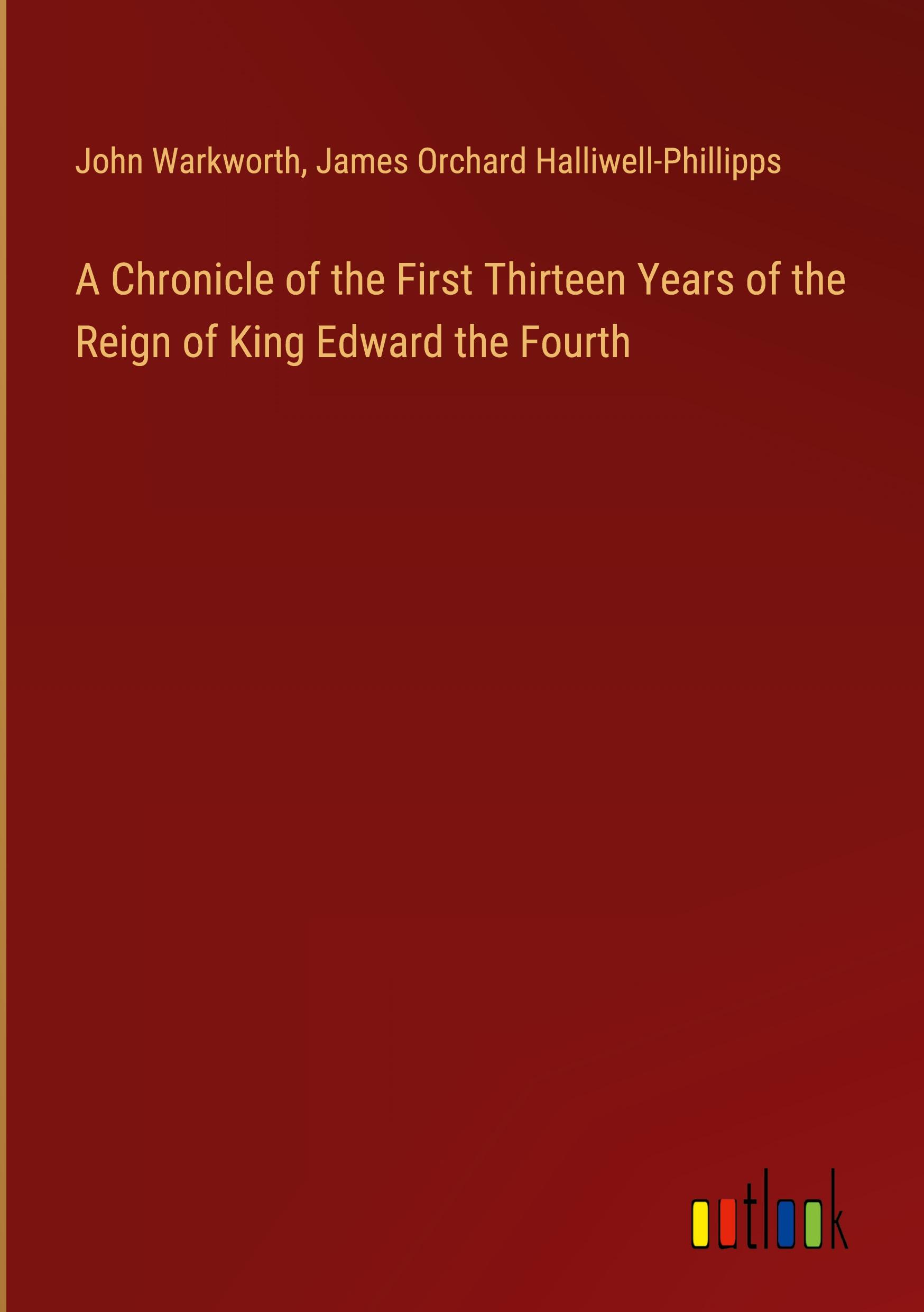 A Chronicle of the First Thirteen Years of the Reign of King Edward the Fourth