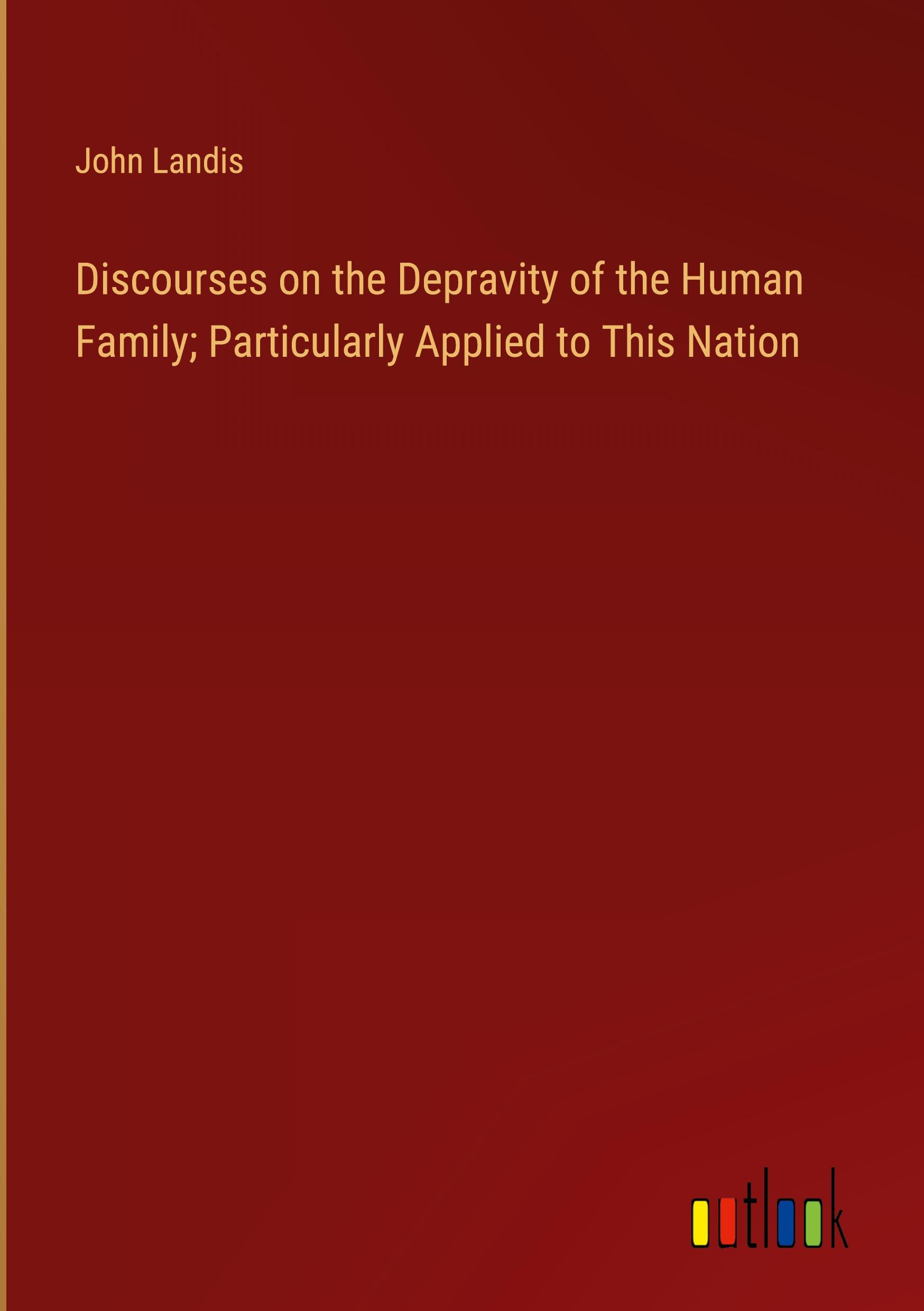 Discourses on the Depravity of the Human Family; Particularly Applied to This Nation