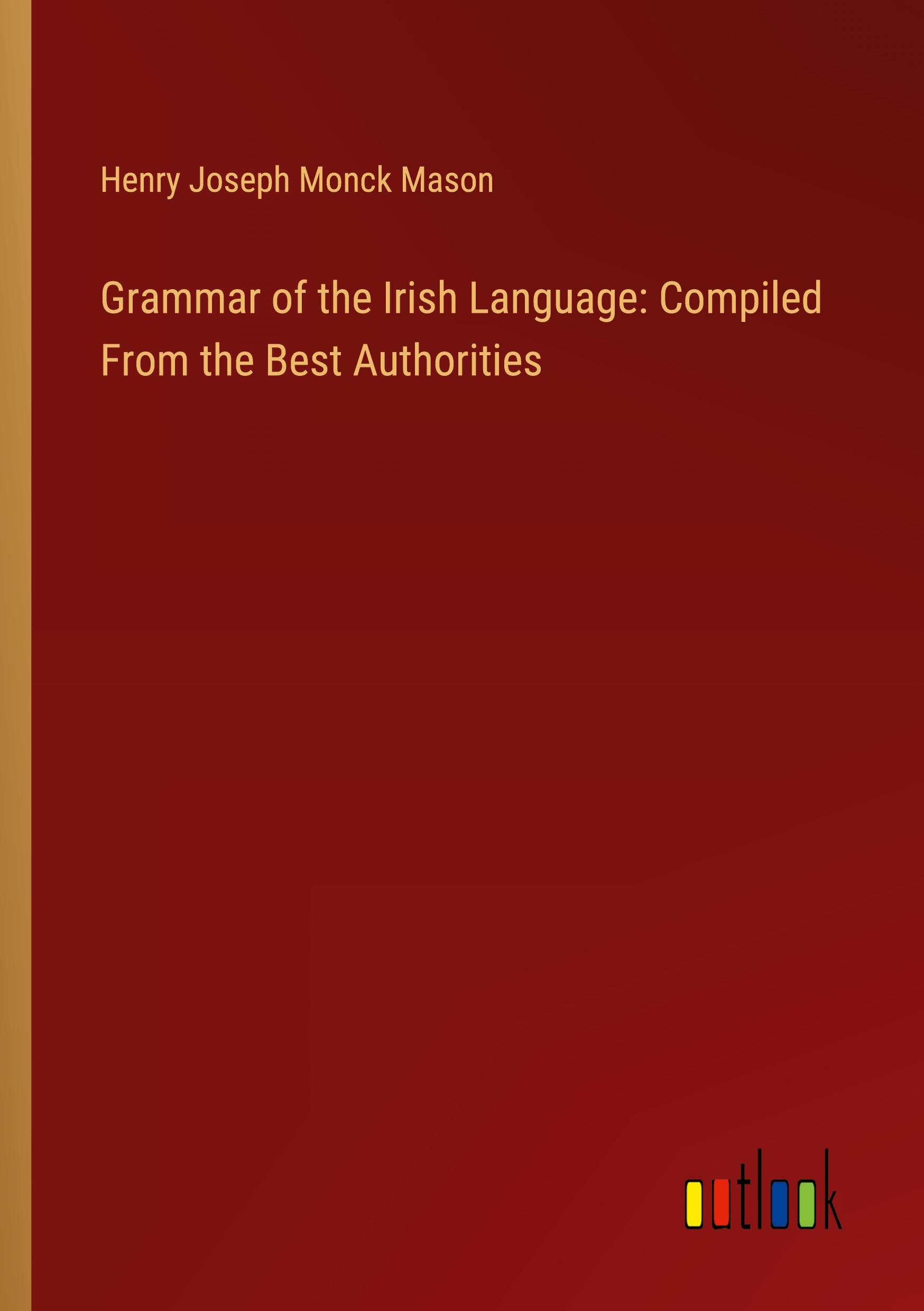 Grammar of the Irish Language: Compiled From the Best Authorities