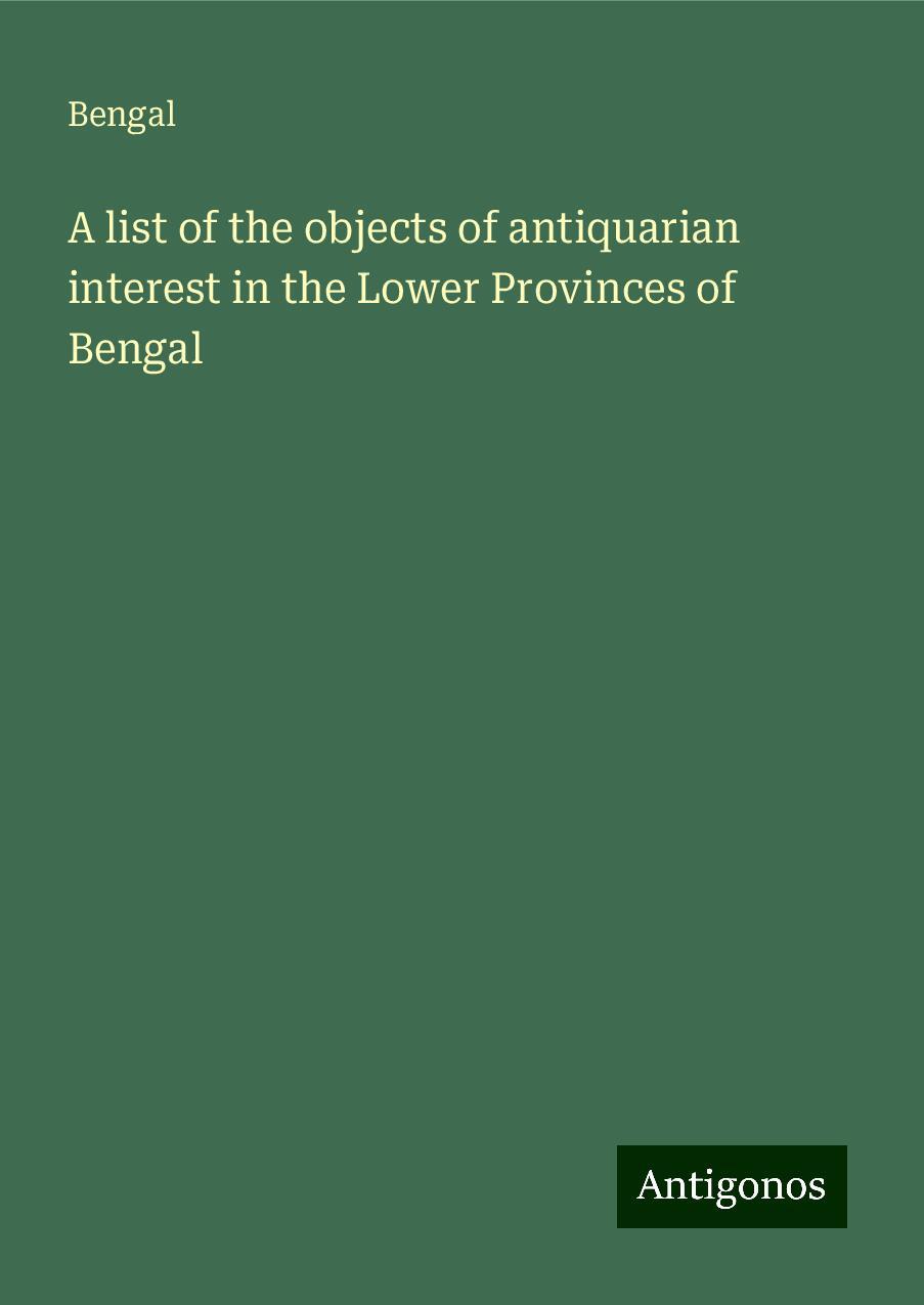 A list of the objects of antiquarian interest in the Lower Provinces of Bengal