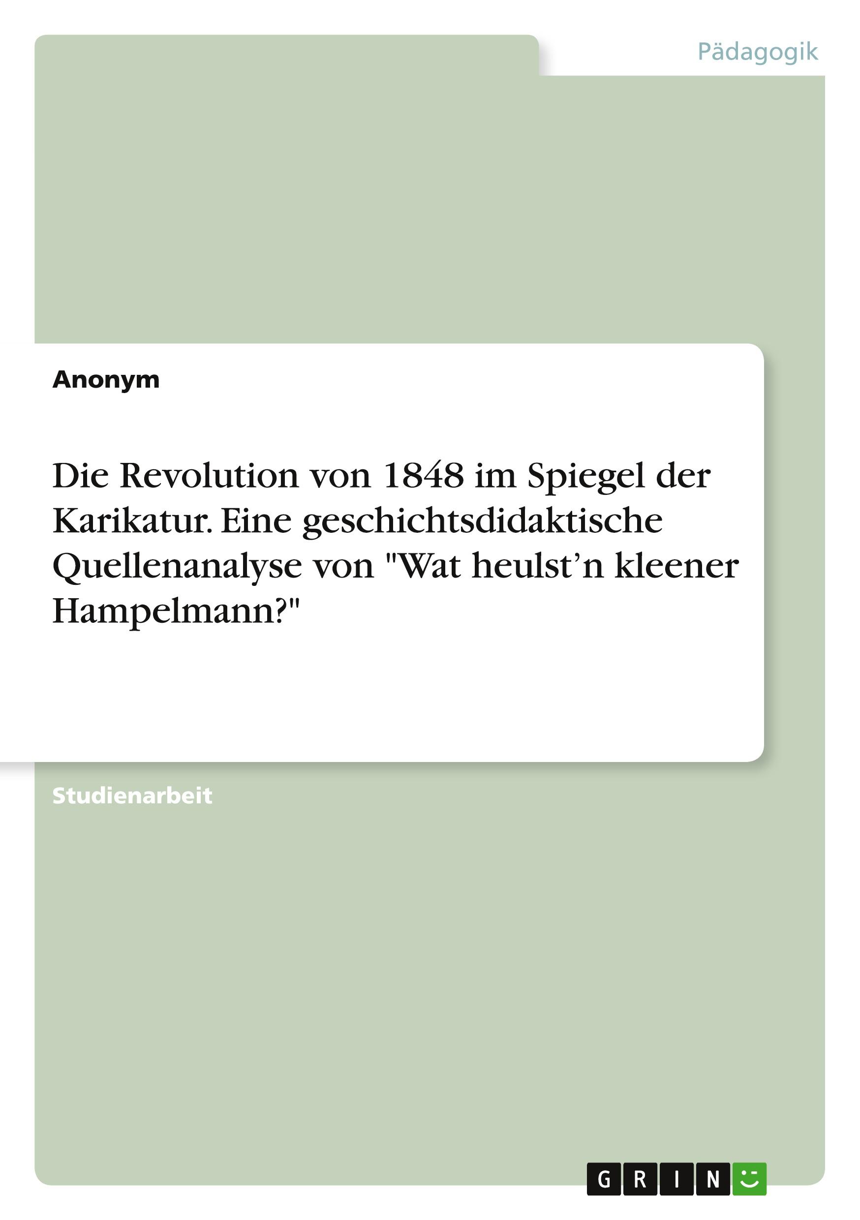 Die Revolution von 1848 im Spiegel der Karikatur. Eine geschichtsdidaktische Quellenanalyse von "Wat heulst¿n kleener Hampelmann?"