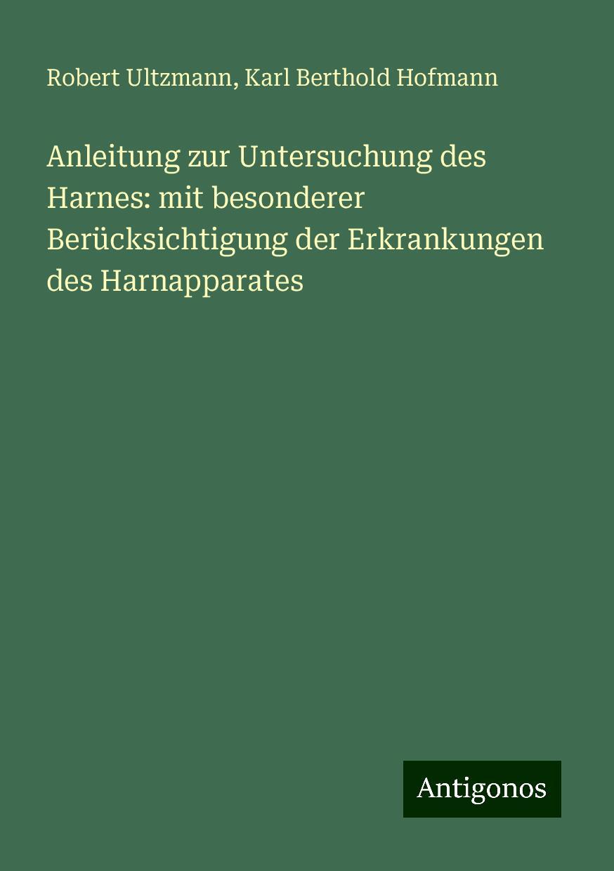 Anleitung zur Untersuchung des Harnes: mit besonderer Berücksichtigung der Erkrankungen des Harnapparates