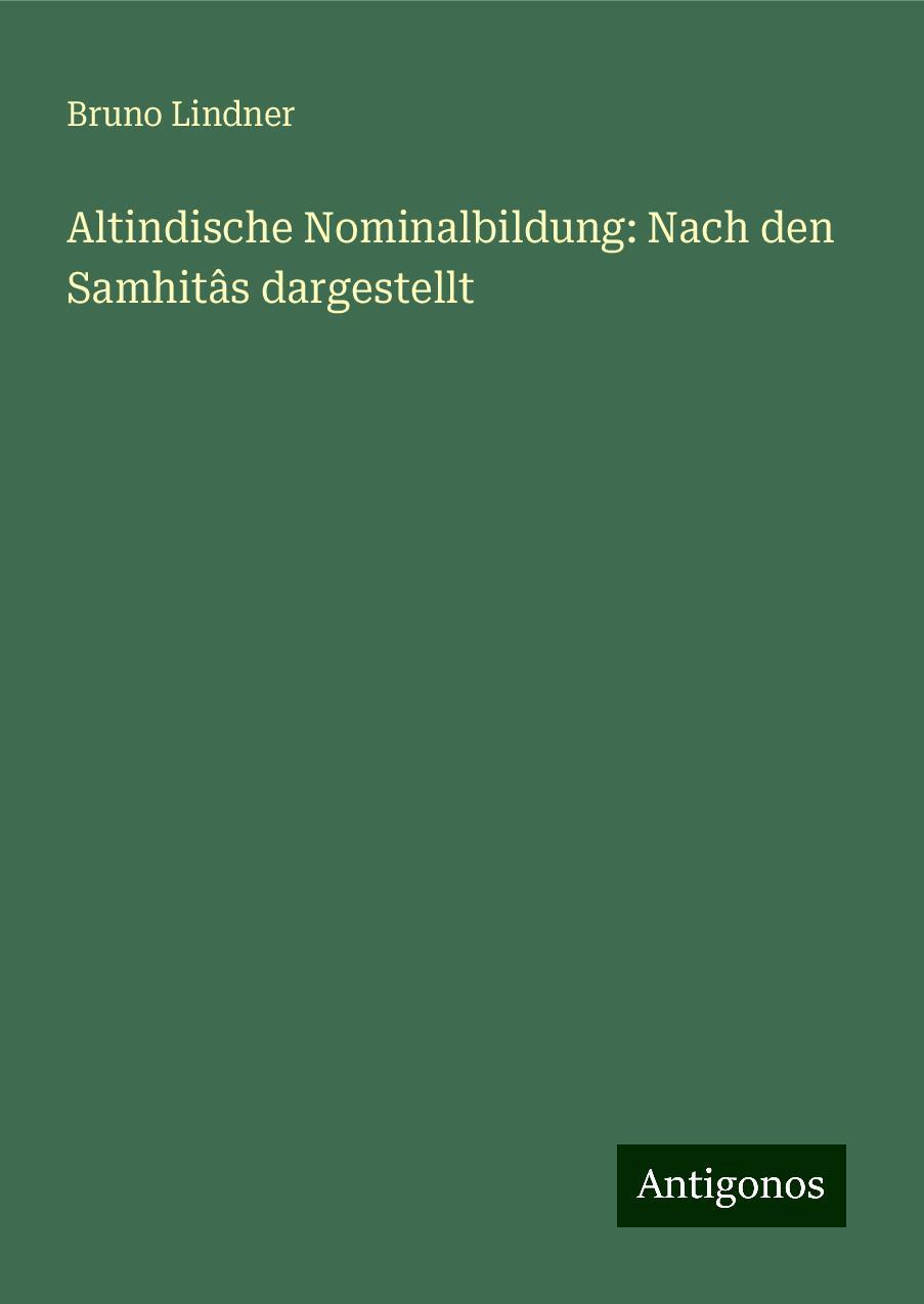 Altindische Nominalbildung: Nach den Samhitâs dargestellt