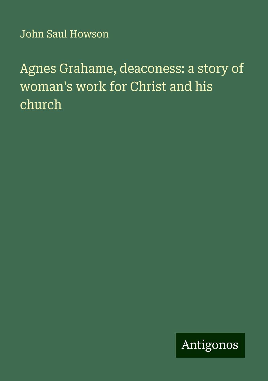 Agnes Grahame, deaconess: a story of woman's work for Christ and his church