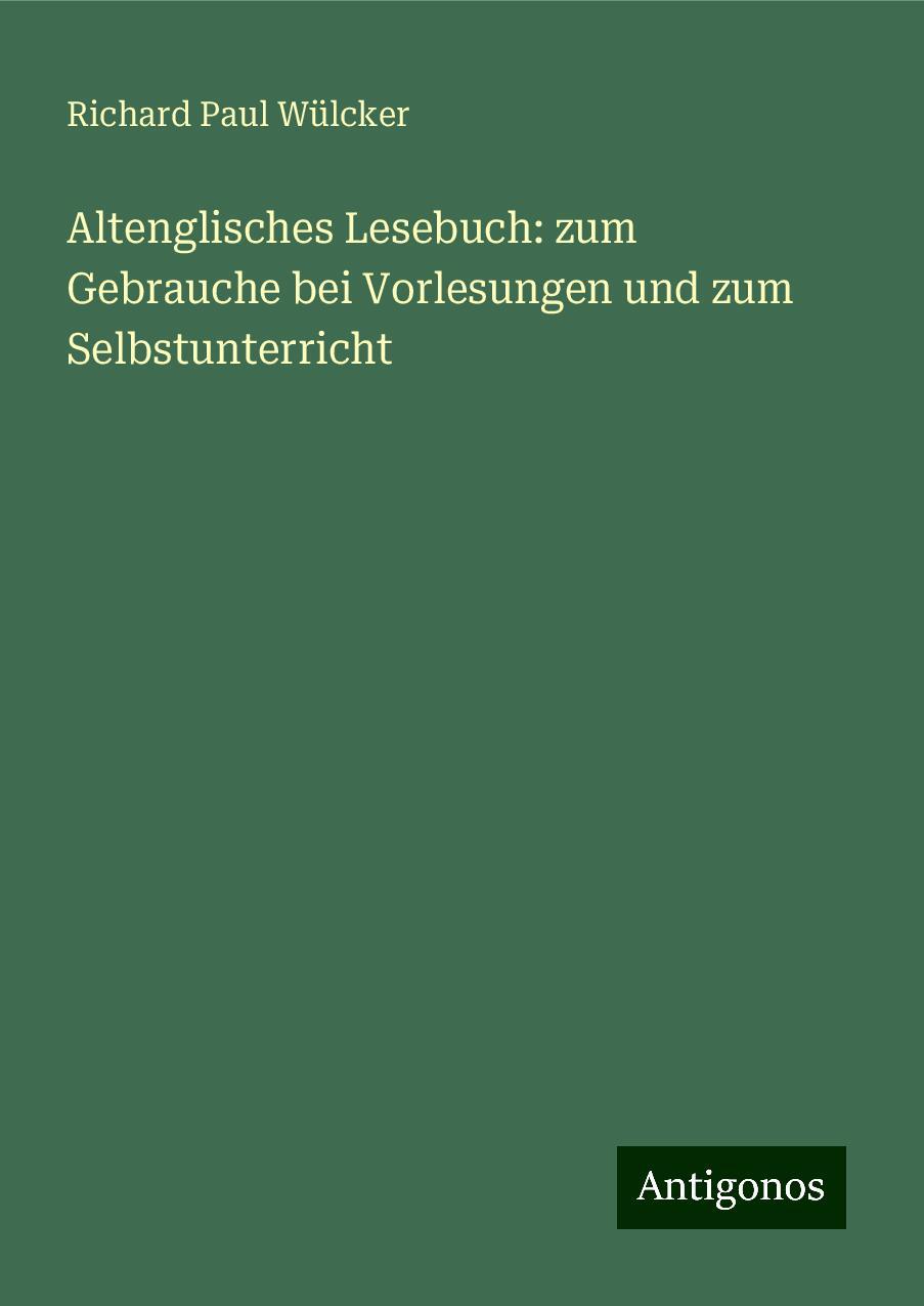 Altenglisches Lesebuch: zum Gebrauche bei Vorlesungen und zum Selbstunterricht