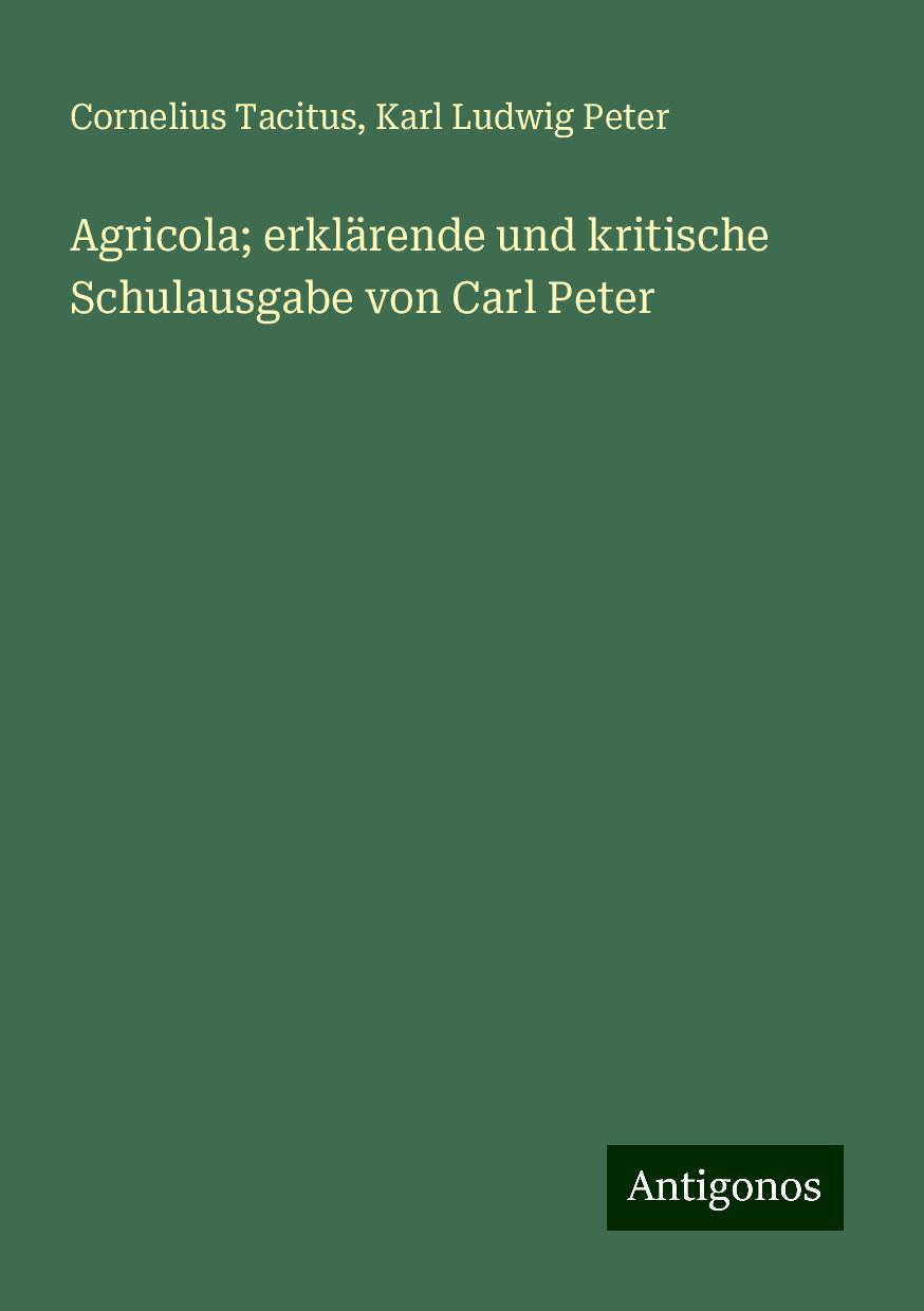 Agricola; erklärende und kritische Schulausgabe von Carl Peter