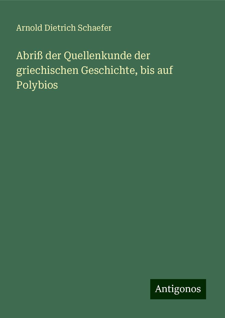 Abriß der Quellenkunde der griechischen Geschichte, bis auf Polybios