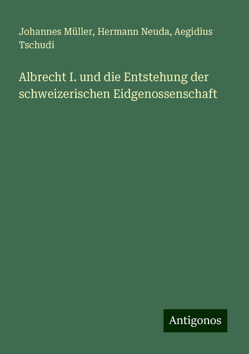 Albrecht I. und die Entstehung der schweizerischen Eidgenossenschaft