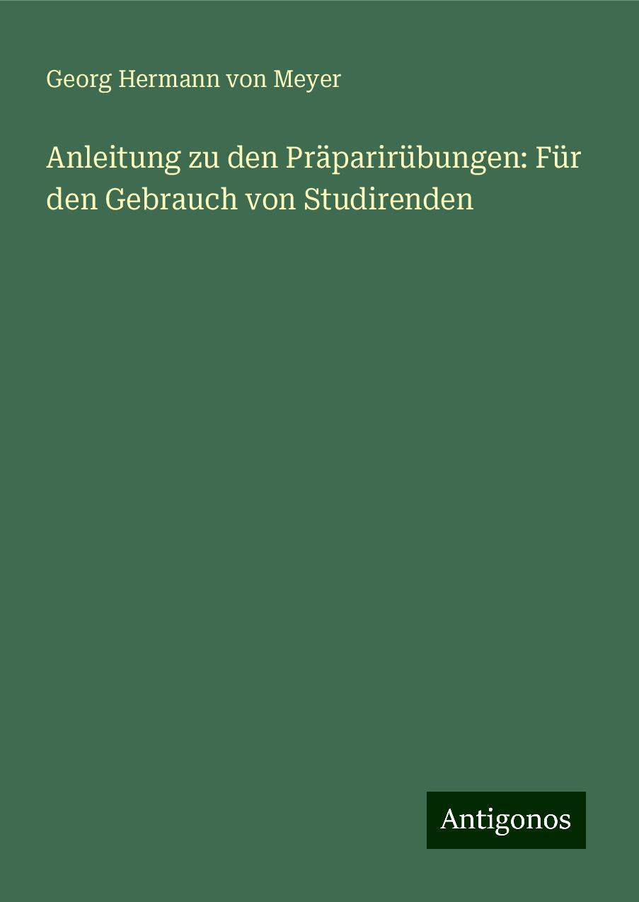 Anleitung zu den Präparirübungen: Für den Gebrauch von Studirenden