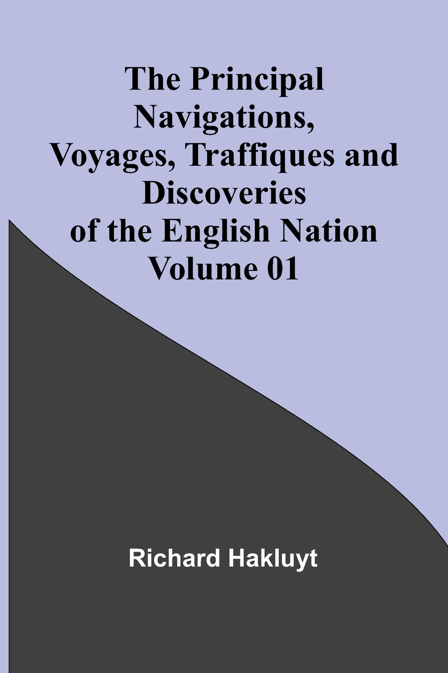 The Principal Navigations, Voyages, Traffiques and Discoveries of the English Nation - Volume 01