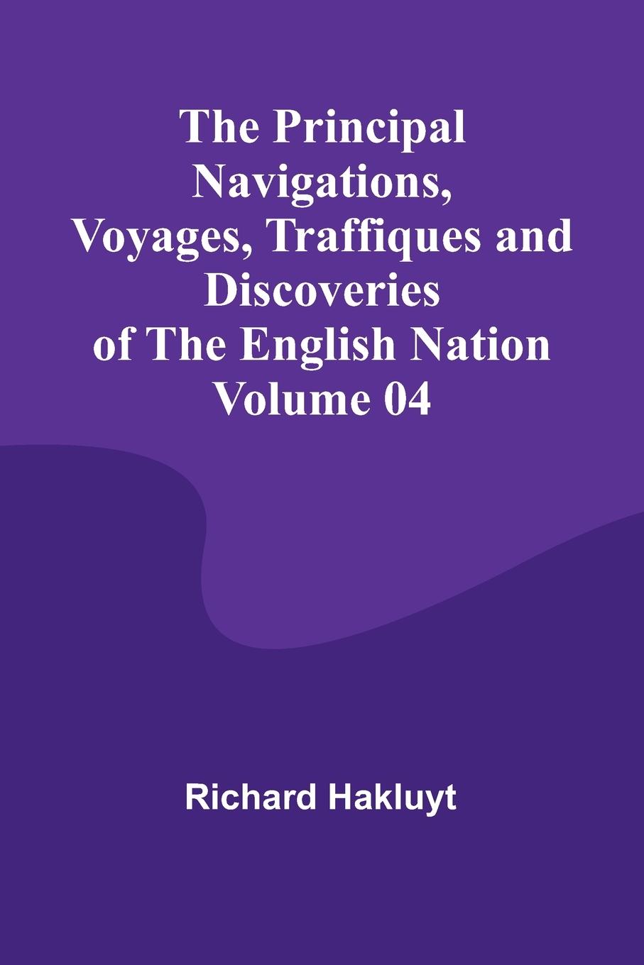 The Principal Navigations, Voyages, Traffiques and Discoveries of the English Nation - Volume 04