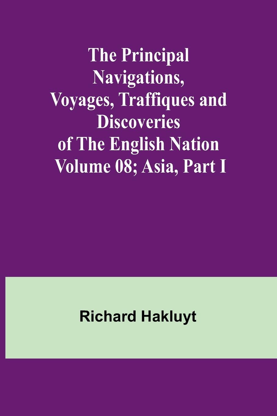 The Principal Navigations, Voyages, Traffiques and Discoveries of the English Nation - Volume 08; Asia, Part I