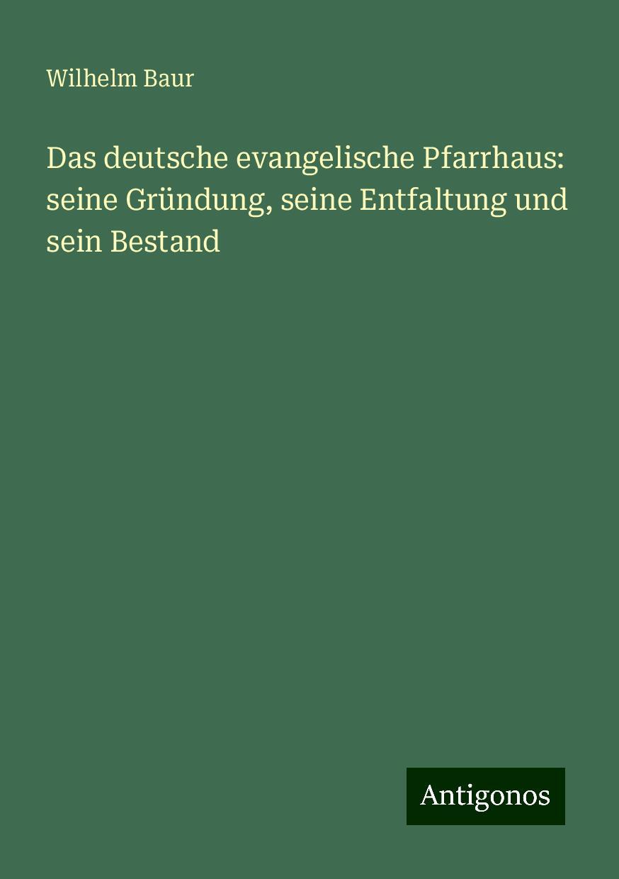 Das deutsche evangelische Pfarrhaus: seine Gründung, seine Entfaltung und sein Bestand